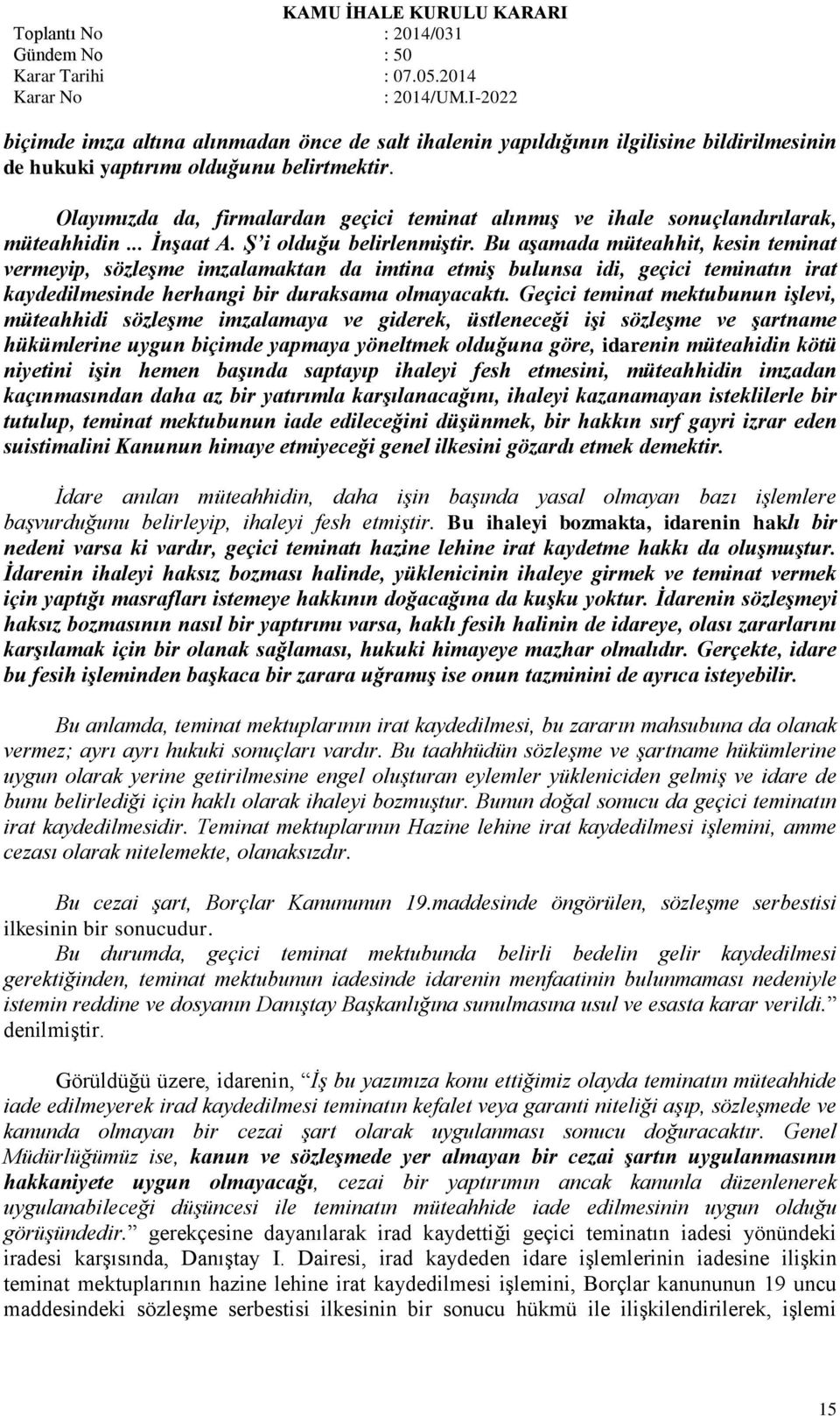 Bu aşamada müteahhit, kesin teminat vermeyip, sözleşme imzalamaktan da imtina etmiş bulunsa idi, geçici teminatın irat kaydedilmesinde herhangi bir duraksama olmayacaktı.