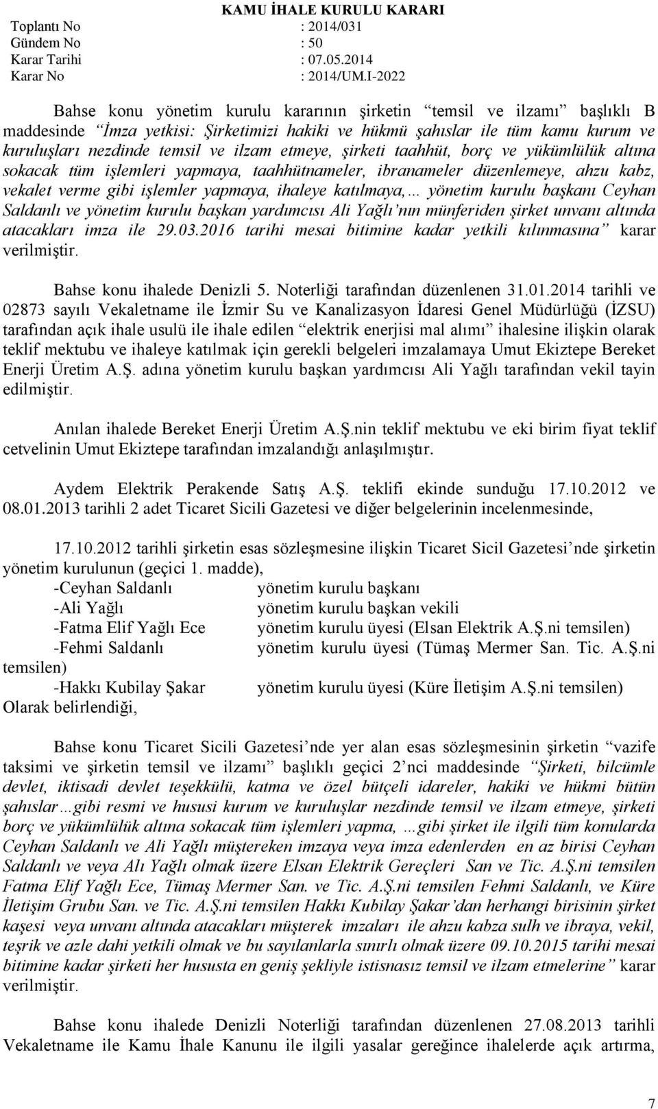 kurulu başkanı Ceyhan Saldanlı ve yönetim kurulu başkan yardımcısı Ali Yağlı nın münferiden şirket unvanı altında atacakları imza ile 29.03.