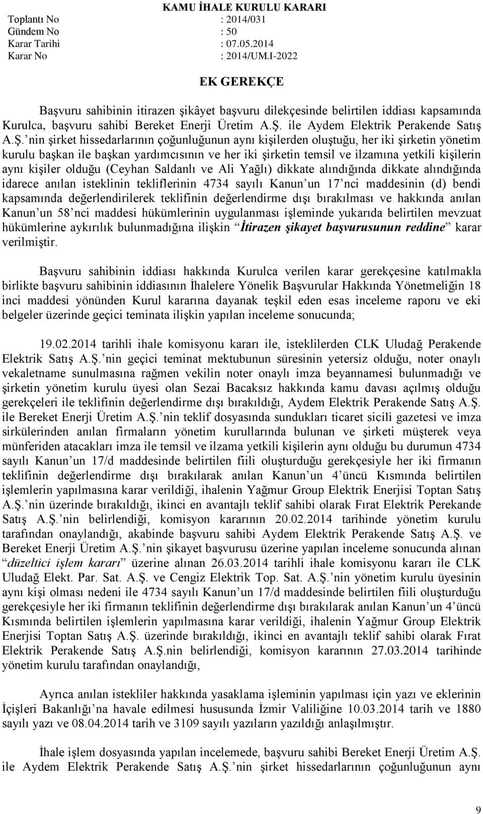 nin şirket hissedarlarının çoğunluğunun aynı kişilerden oluştuğu, her iki şirketin yönetim kurulu başkan ile başkan yardımcısının ve her iki şirketin temsil ve ilzamına yetkili kişilerin aynı kişiler