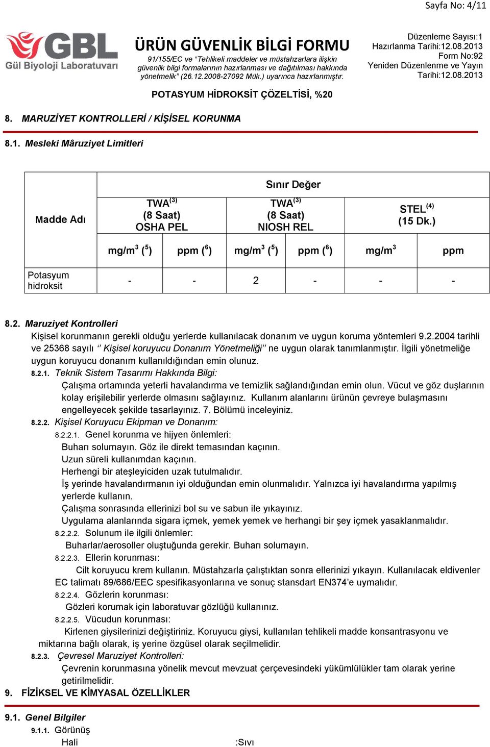 2.2004 tarihli ve 25368 sayılı Kişisel koruyucu Donanım Yönetmeliği ne uygun olarak tanımlanmıştır. İlgili yönetmeliğe uygun koruyucu donanım kullanıldığından emin olunuz. 8.2.1.