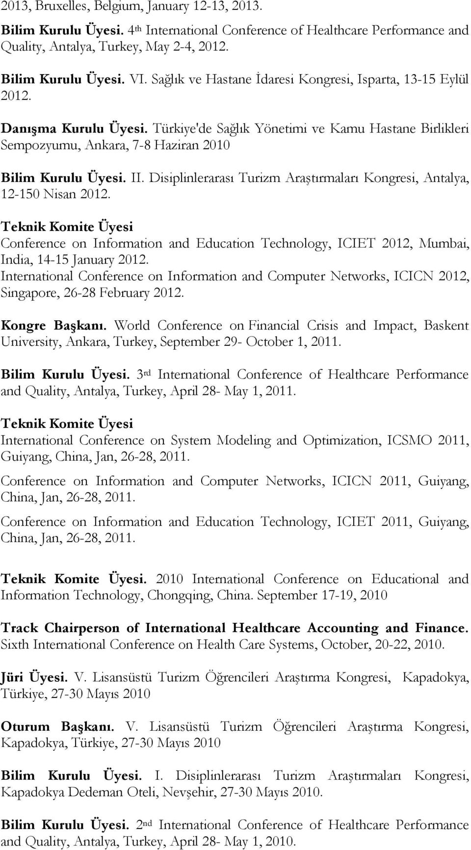 Disiplinlerarası Turizm Araştırmaları Kongresi, Antalya, 12-150 Nisan 2012. Teknik Komite Üyesi Conference on Information and Education Technology, ICIET 2012, Mumbai, India, 14-15 January 2012.