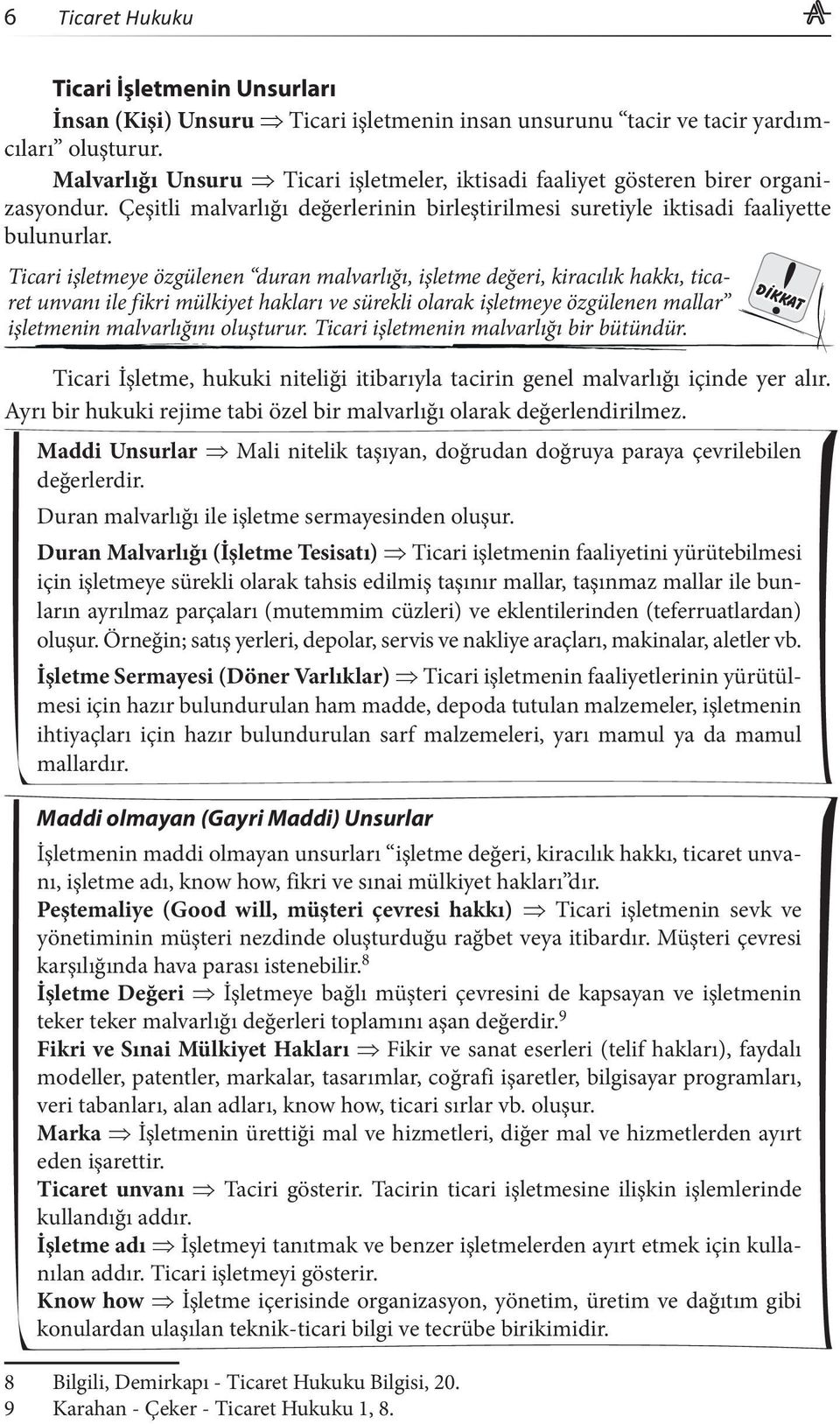 Ticari işletmeye özgülenen duran malvarlığı, işletme değeri, kiracılık hakkı, ticaret unvanı ile fikri mülkiyet hakları ve sürekli olarak işletmeye özgülenen mallar işletmenin malvarlığını oluşturur.