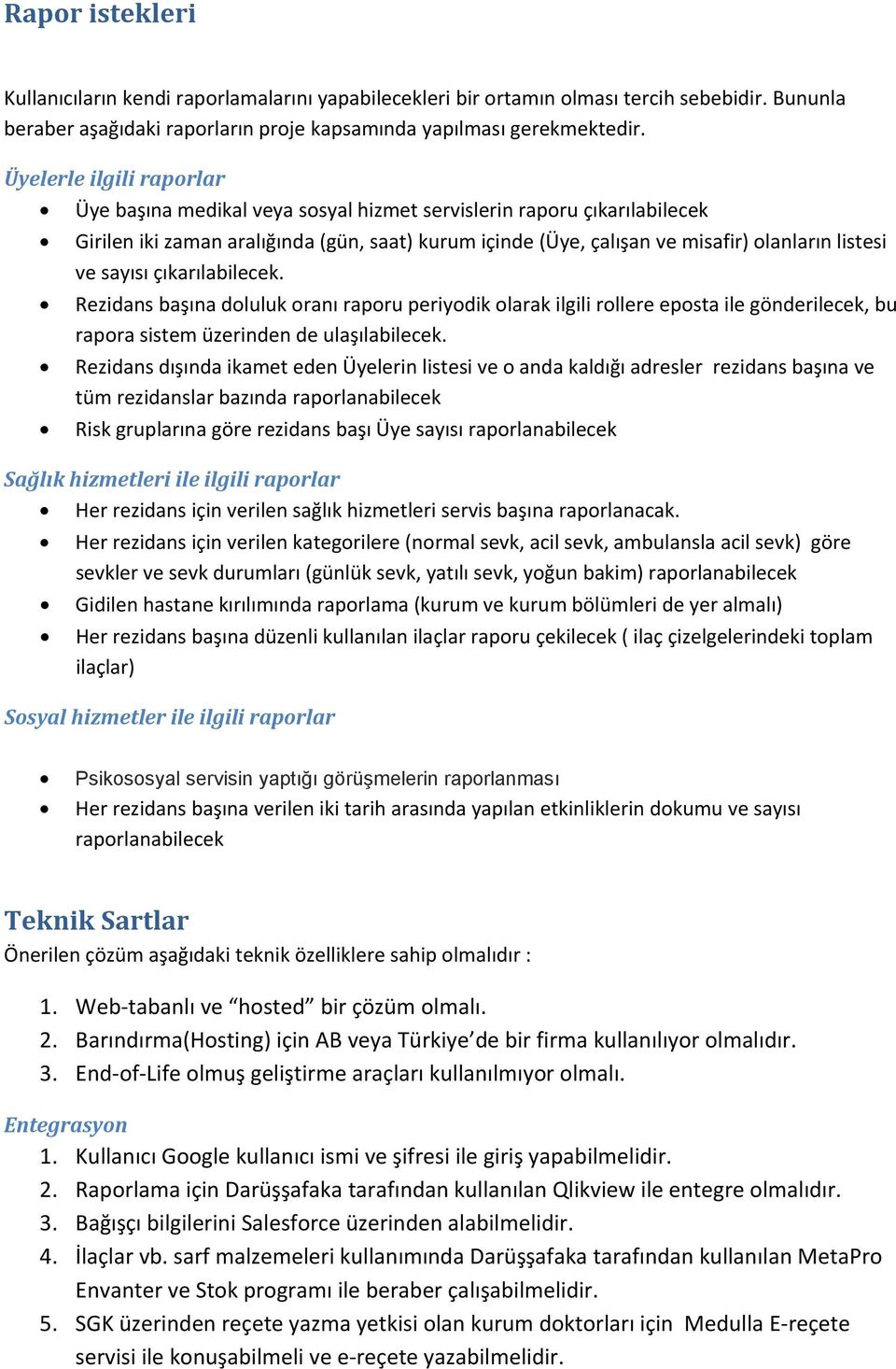 sayısı çıkarılabilecek. Rezidans başına doluluk oranı raporu periyodik olarak ilgili rollere eposta ile gönderilecek, bu rapora sistem üzerinden de ulaşılabilecek.