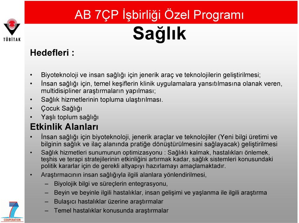 Çocuk Sağlığı Yaşlı toplum sağlığı Etkinlik Alanları İnsan sağlığı için biyoteknoloji, jenerik araçlar ve teknolojiler (Yeni bilgi üretimi ve bilginin sağlık ve ilaç alanında pratiğe dönüştürülmesini