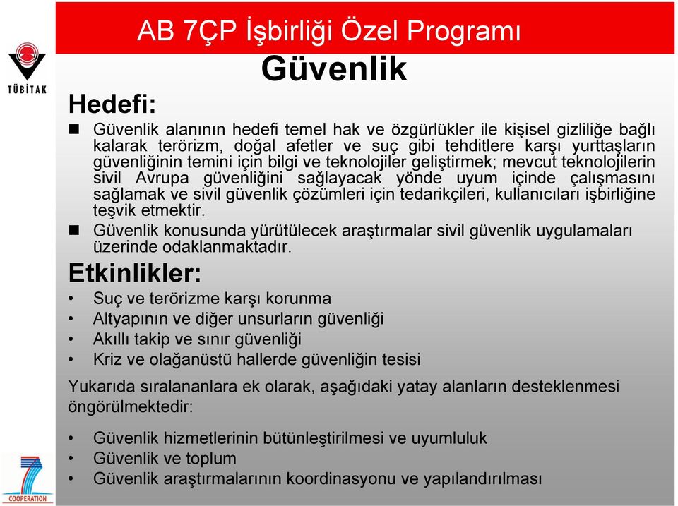 tedarikçileri, kullanıcıları işbirliğine teşvik etmektir. Güvenlik konusunda yürütülecek araştırmalar sivil güvenlik uygulamaları üzerinde odaklanmaktadır.