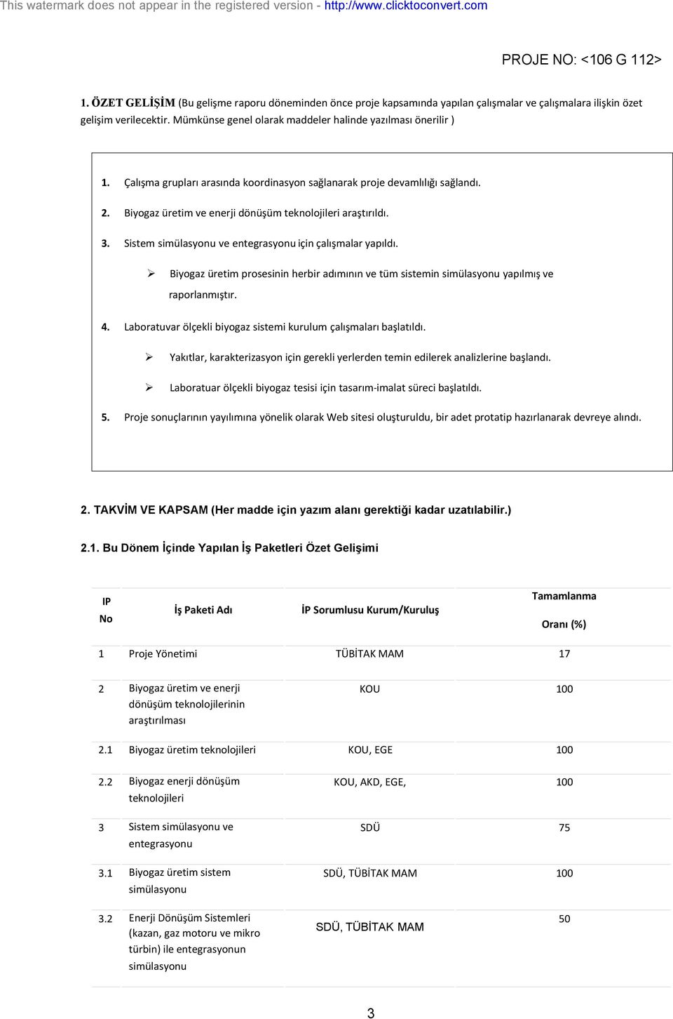 Sistem simülasyonu ve entegrasyonu için çalışmalar yapıldı. Biyogaz üretim prosesinin herbir adımının ve tüm sistemin simülasyonu yapılmış ve raporlanmıştır. 4. 5.