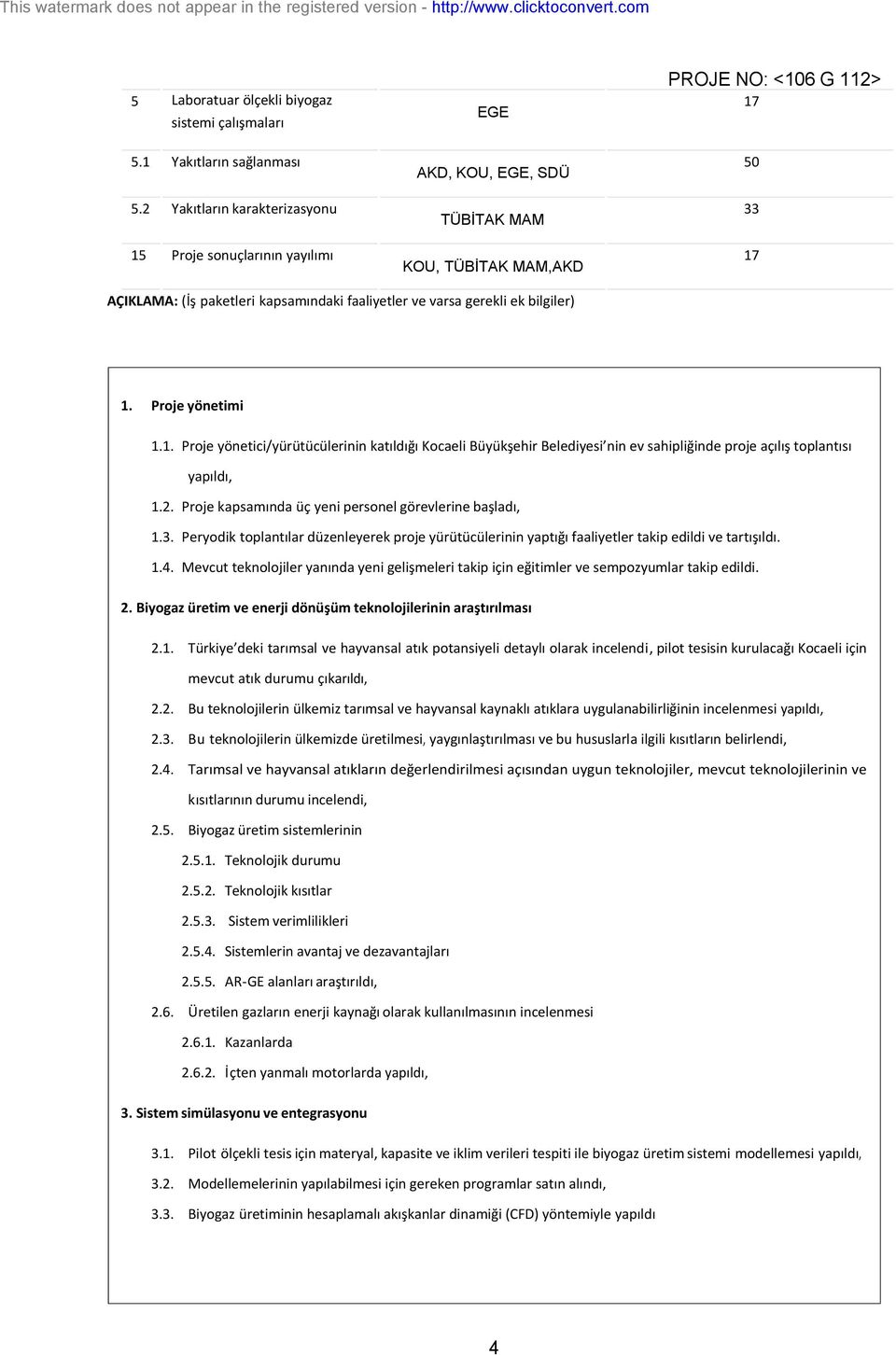 bilgiler) 1. Proje yönetimi 1.1. Proje yönetici/yürütücülerinin katıldığı Kocaeli Büyükşehir Belediyesi nin ev sahipliğinde proje açılış toplantısı yapıldı, 1.2.