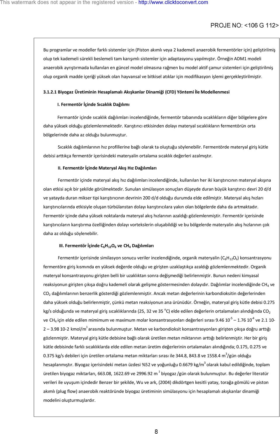 Örneğin ADM1 modeli anaerobik ayrıştırmada kullanılan en güncel model olmasına rağmen bu model aktif çamur sistemleri için geliştirilmiş olup organik madde içeriği yüksek olan hayvansal ve bitkisel