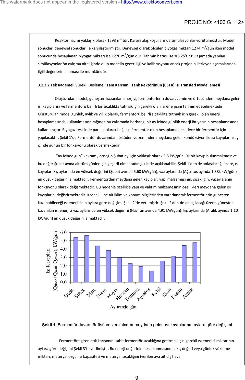 bu aşamada yapılan simülasyonlar ön çalışma niteliğinde olup modelin geçerliliği ve kalibrasyonu ancak projenin ilerleyen aşamalarında ilgili değerlerin alınması ile mümkündür. 3.1.2.