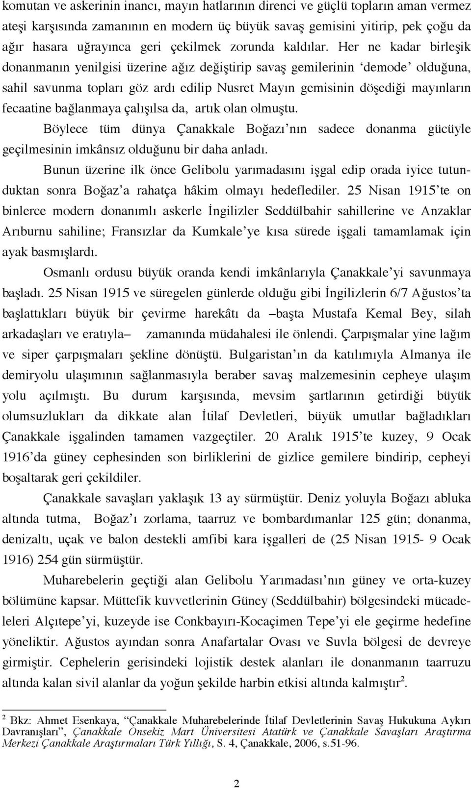 Her ne kadar birleşik donanmanın yenilgisi üzerine ağız değiştirip savaş gemilerinin demode olduğuna, sahil savunma topları göz ardı edilip Nusret Mayın gemisinin döşediği mayınların fecaatine