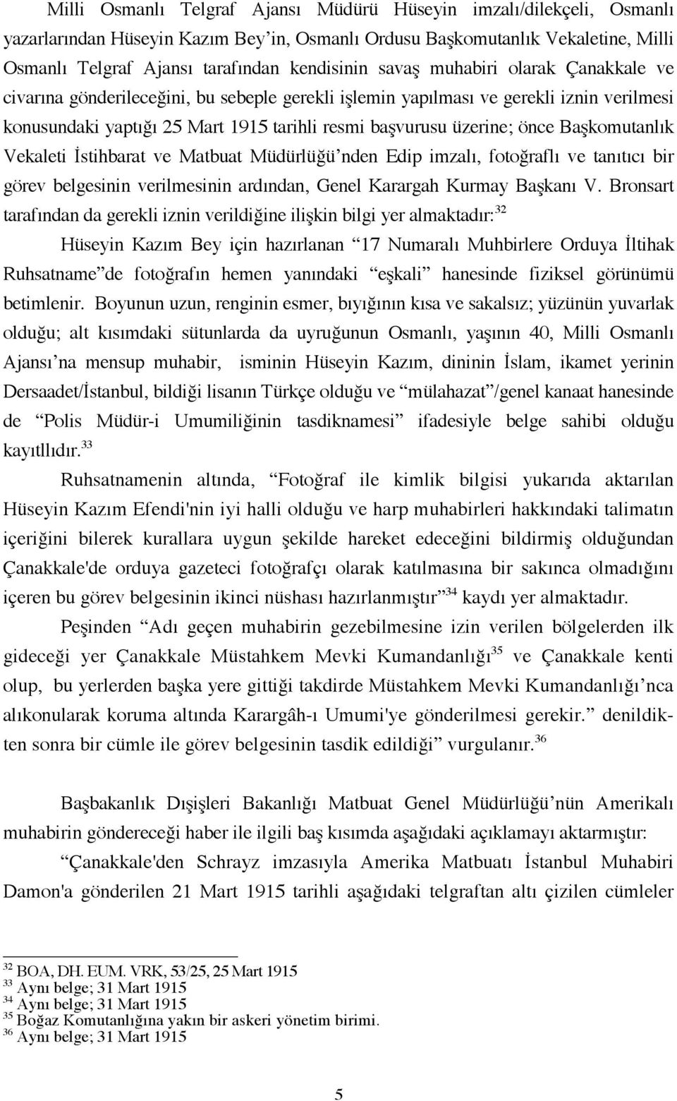 Başkomutanlık Vekaleti İstihbarat ve Matbuat Müdürlüğü nden Edip imzalı, fotoğraflı ve tanıtıcı bir görev belgesinin verilmesinin ardından, Genel Karargah Kurmay Başkanı V.