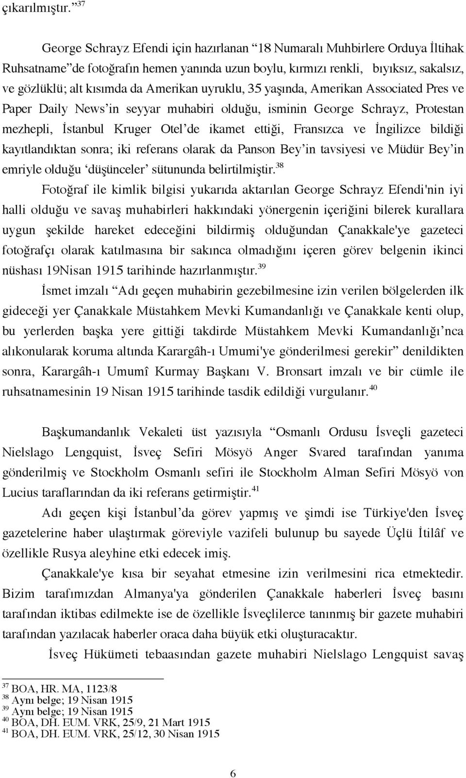 Amerikan uyruklu, 35 yaşında, Amerikan Associated Pres ve Paper Daily News in seyyar muhabiri olduğu, isminin George Schrayz, Protestan mezhepli, İstanbul Kruger Otel de ikamet ettiği, Fransızca ve