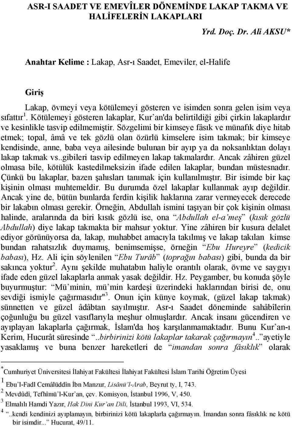 Kötülemeyi gösteren lakaplar, Kur an'da belirtildiği gibi çirkin lakaplardır ve kesinlikle tasvip edilmemiştir.