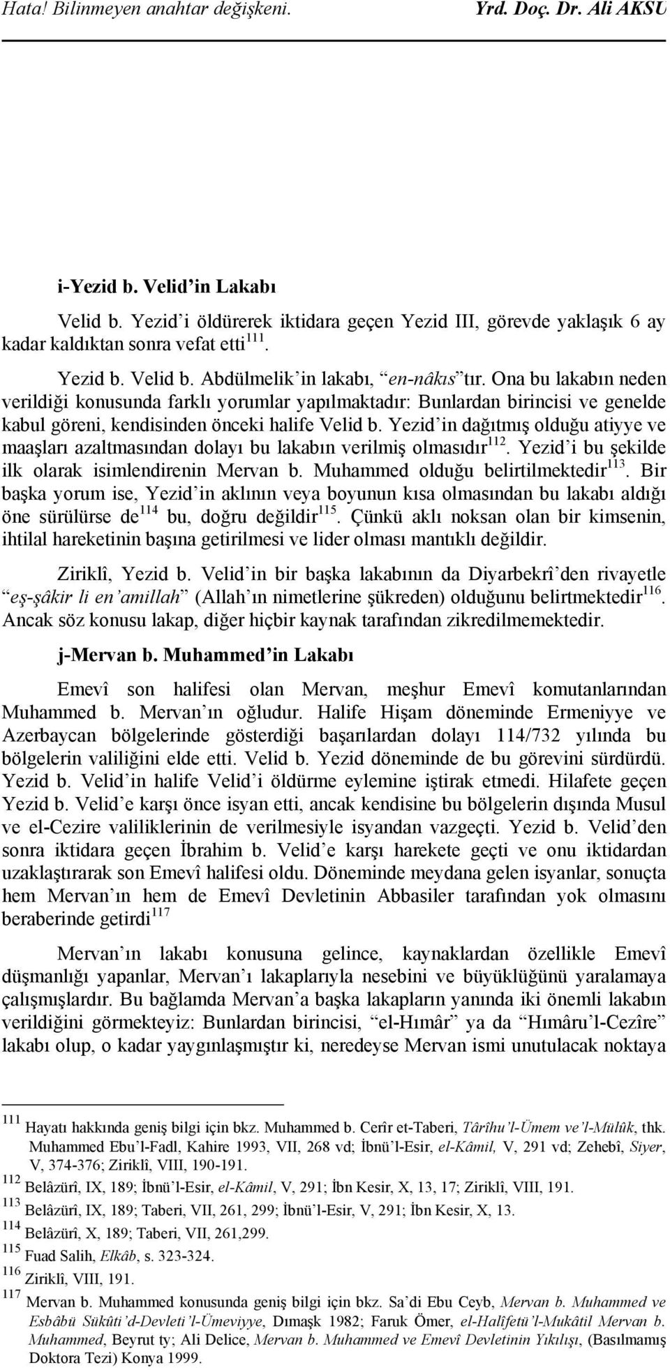 Ona bu lakabın neden verildiği konusunda farklı yorumlar yapılmaktadır: Bunlardan birincisi ve genelde kabul göreni, kendisinden önceki halife Velid b.