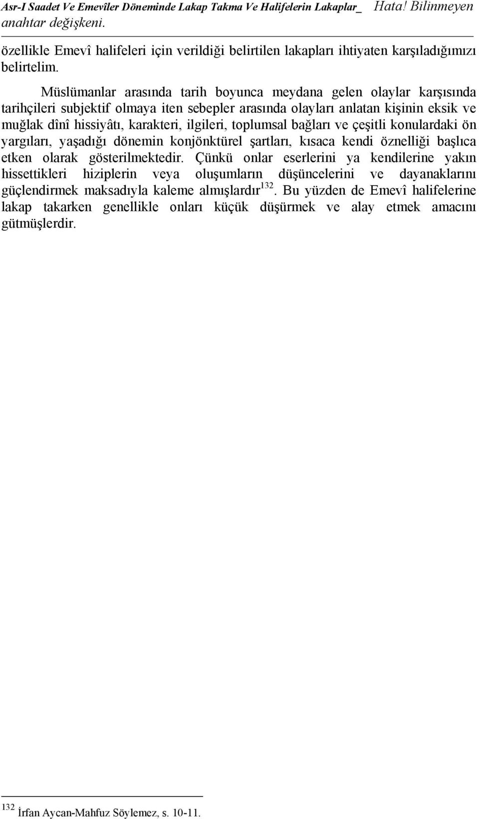 Müslümanlar arasında tarih boyunca meydana gelen olaylar karşısında tarihçileri subjektif olmaya iten sebepler arasında olayları anlatan kişinin eksik ve muğlak dînî hissiyâtı, karakteri, ilgileri,