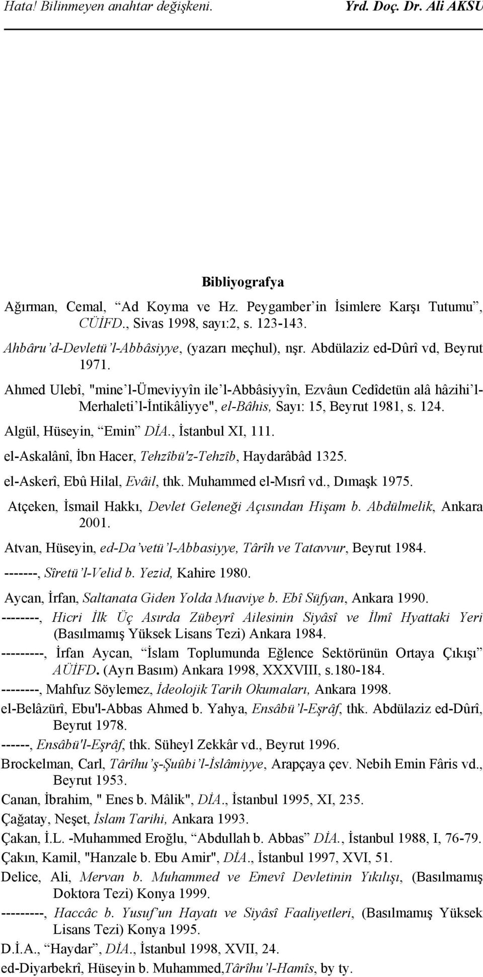 Ahmed Ulebî, "mine l-ümeviyyîn ile l-abbâsiyyîn, Ezvâun Cedîdetün alâ hâzihi l- Merhaleti l-intikâliyye", el-bâhis, Sayı: 15, Beyrut 1981, s. 124. Algül, Hüseyin, Emin DİA., İstanbul XI, 111.