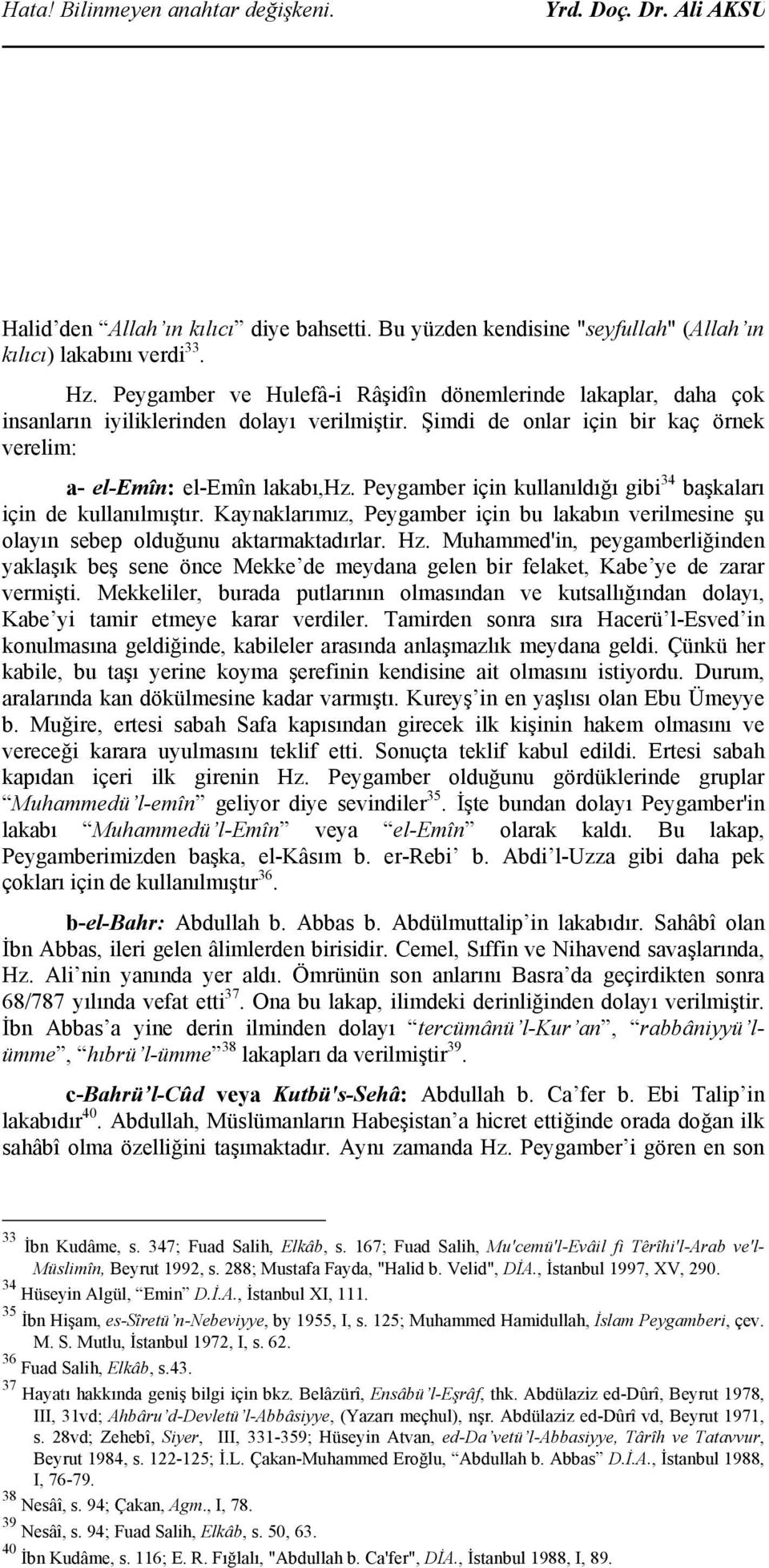 Peygamber için kullanıldığı gibi 34 başkaları için de kullanılmıştır. Kaynaklarımız, Peygamber için bu lakabın verilmesine şu olayın sebep olduğunu aktarmaktadırlar. Hz.