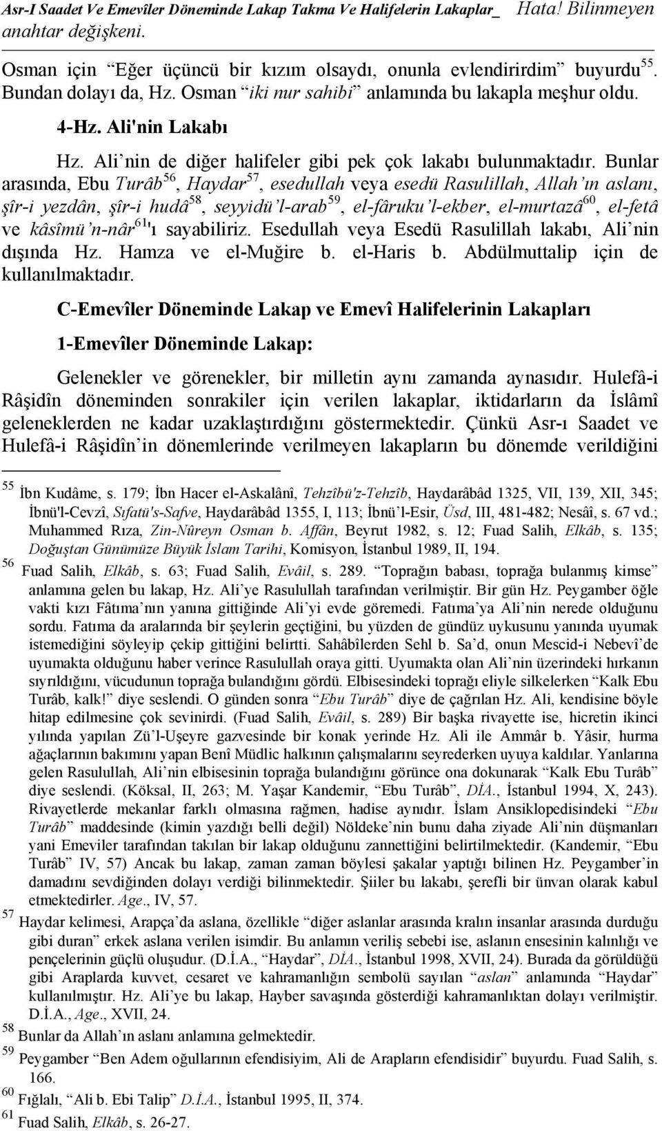 Bunlar arasında, Ebu Turâb 56, Haydar 57, esedullah veya esedü Rasulillah, Allah ın aslanı, şîr-i yezdân, şîr-i hudâ 58, seyyidü l-arab 59, el-fâruku l-ekber, el-murtazâ 60, el-fetâ ve kâsîmü n-nâr