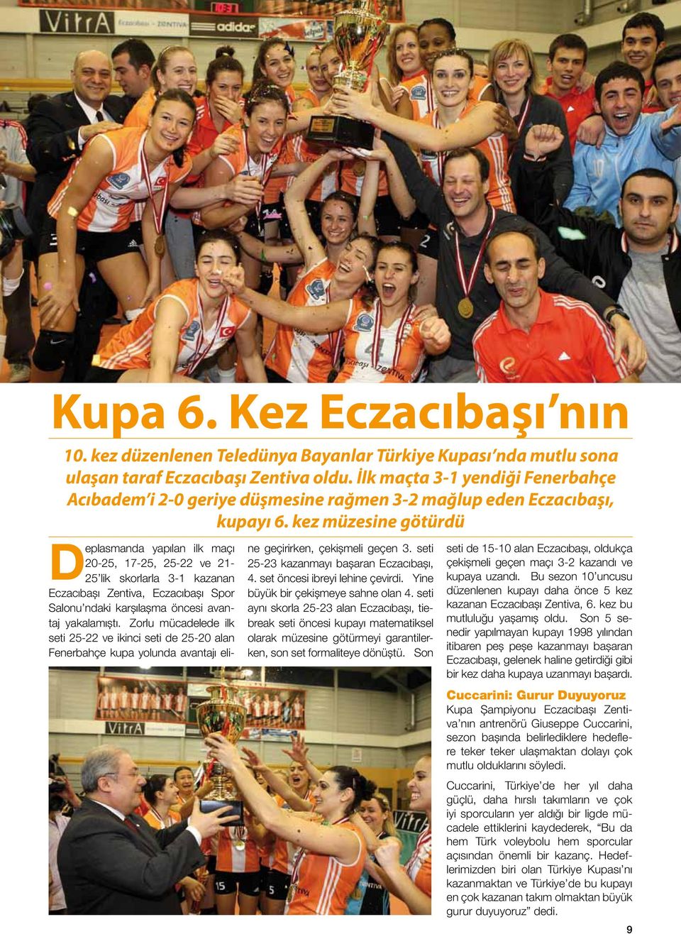 kez müzesine götürdü Deplasmanda yapılan ilk maçı 20-25, 17-25, 25-22 ve 21-25 lik skorlarla 3-1 kazanan Eczacıbaşı Zentiva, Eczacıbaşı Spor Salonu ndaki karşılaşma öncesi avantaj yakalamıştı.