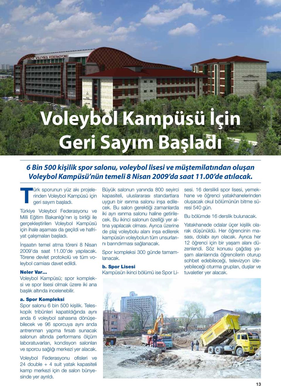 Türkiye Voleybol Federasyonu ve Milli Eğitim Bakanlığı nın iş birliği ile gerçekleştirilen Voleybol Kampüsü için ihale aşaması da geçildi ve hafriyat çalışmaları başladı.