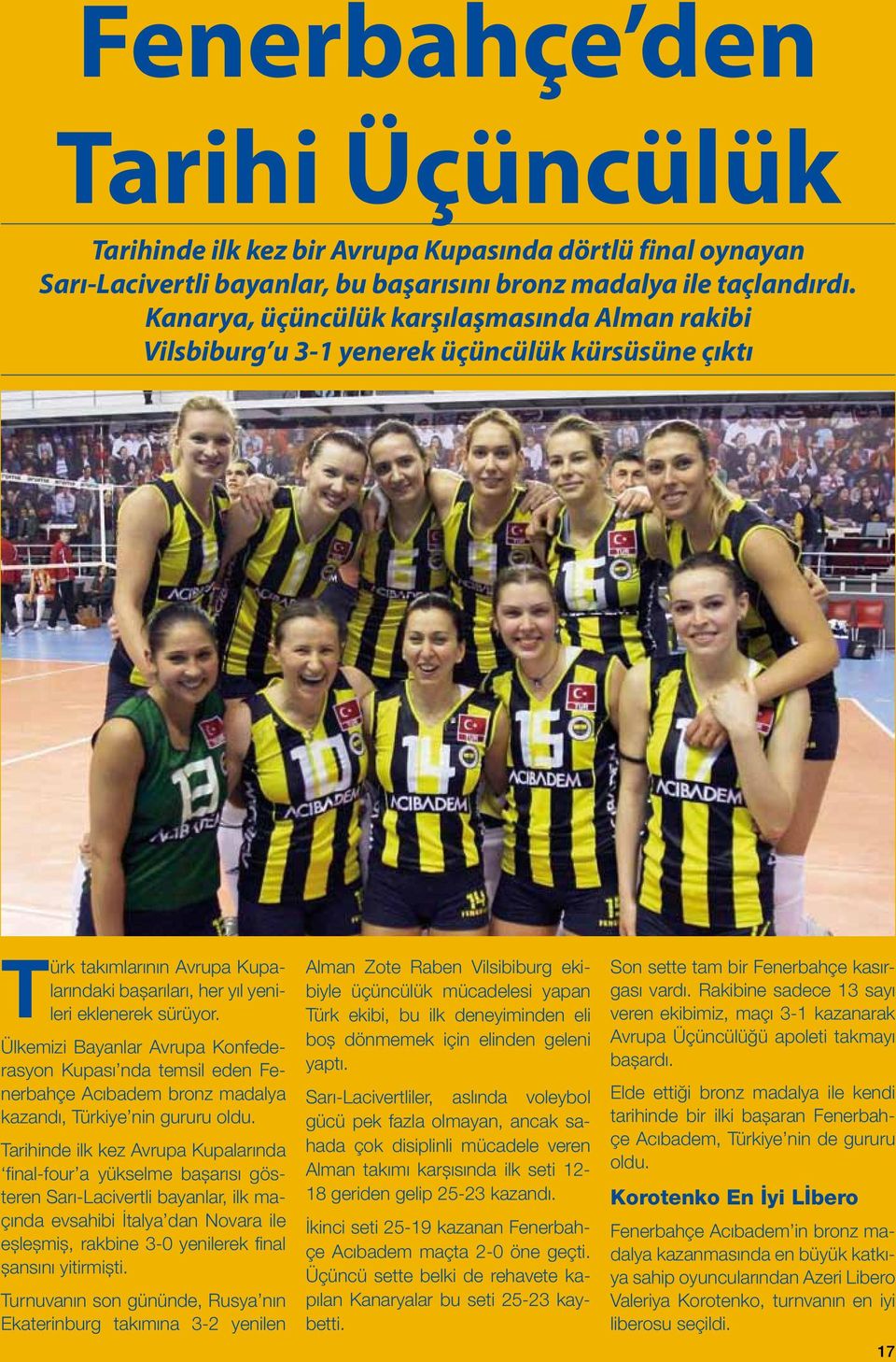 Ülkemizi Bayanlar Avrupa Konfederasyon Kupası nda temsil eden Fenerbahçe Acıbadem bronz madalya kazandı, Türkiye nin gururu oldu.