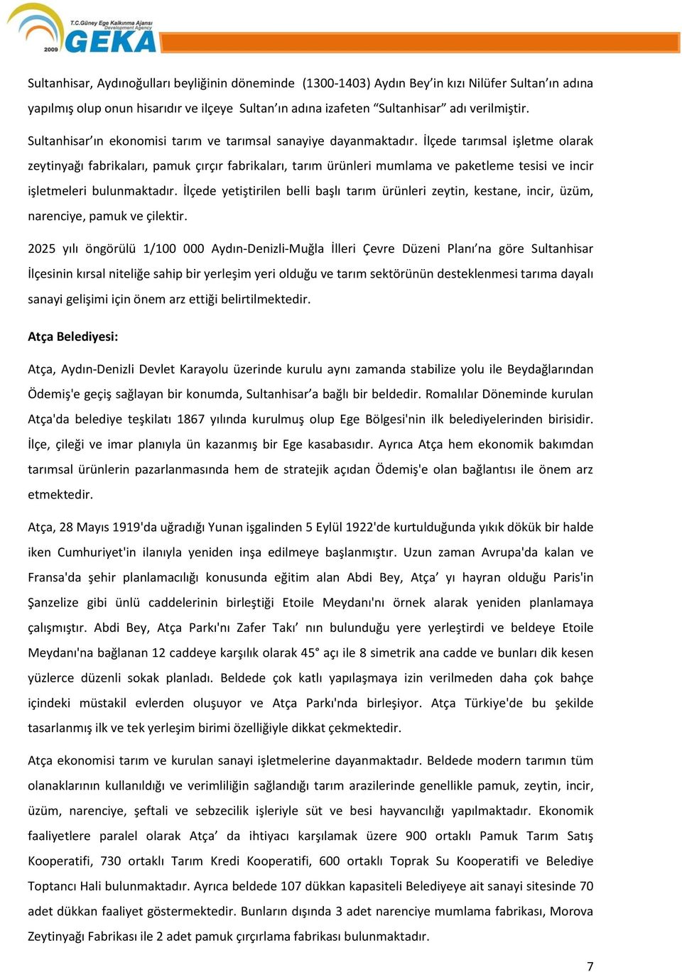 İlçede tarımsal işletme olarak zeytinyağı fabrikaları, pamuk çırçır fabrikaları, tarım ürünleri mumlama ve paketleme tesisi ve incir işletmeleri bulunmaktadır.