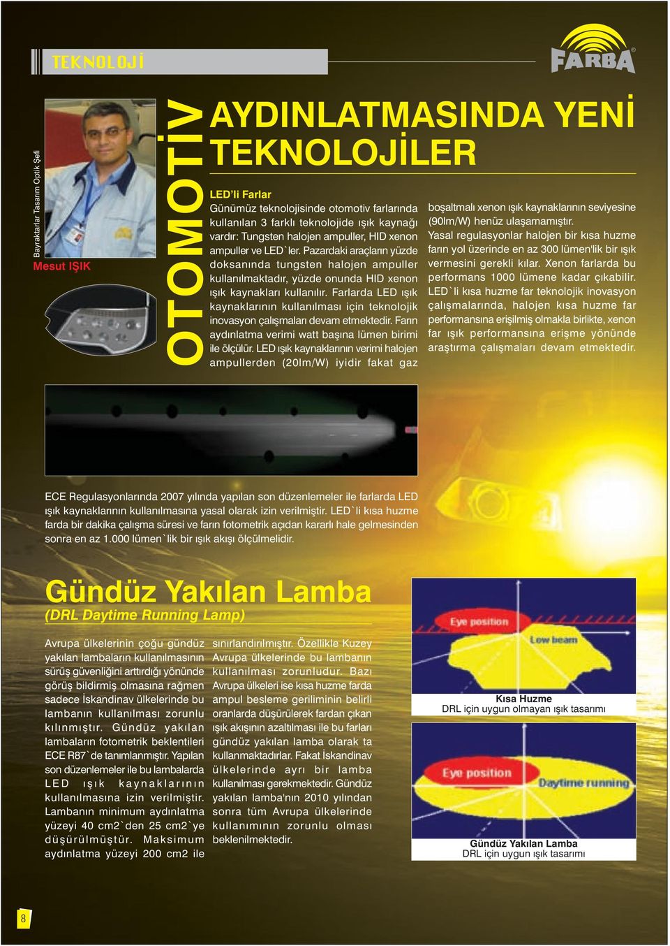 Farlarda LED ýþýk kaynaklarýnýn kullanýlmasý için teknolojik inovasyon çalýþmalarý devam etmektedir. Farýn aydýnlatma verimi watt baþýna lümen birimi ile ölçülür.