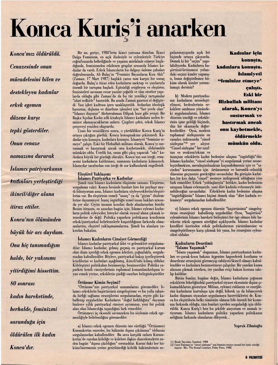 Onu hiç tanımadığım halde, bir yakınımı yitirdiğimi hissettim. 80 sonrası kadın hareketinde, herhalde, feminizmi savunduğu için öldürülen ilk kadın Konca* dır.