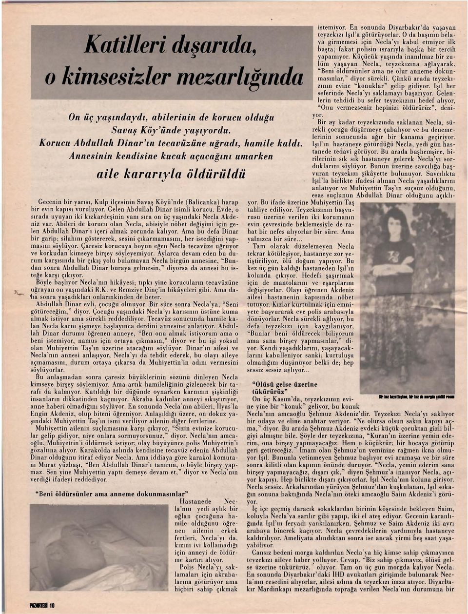 Evde, o sırada uyuyan iki kızkardeşinin yanı sıra on üç yaşındaki Necla Akdeniz var. Abileri de korucu olan Necla, abisiyle nöbet değişimi için gelen Abdullah Dinar ı içeri almak zorunda kalıyor.