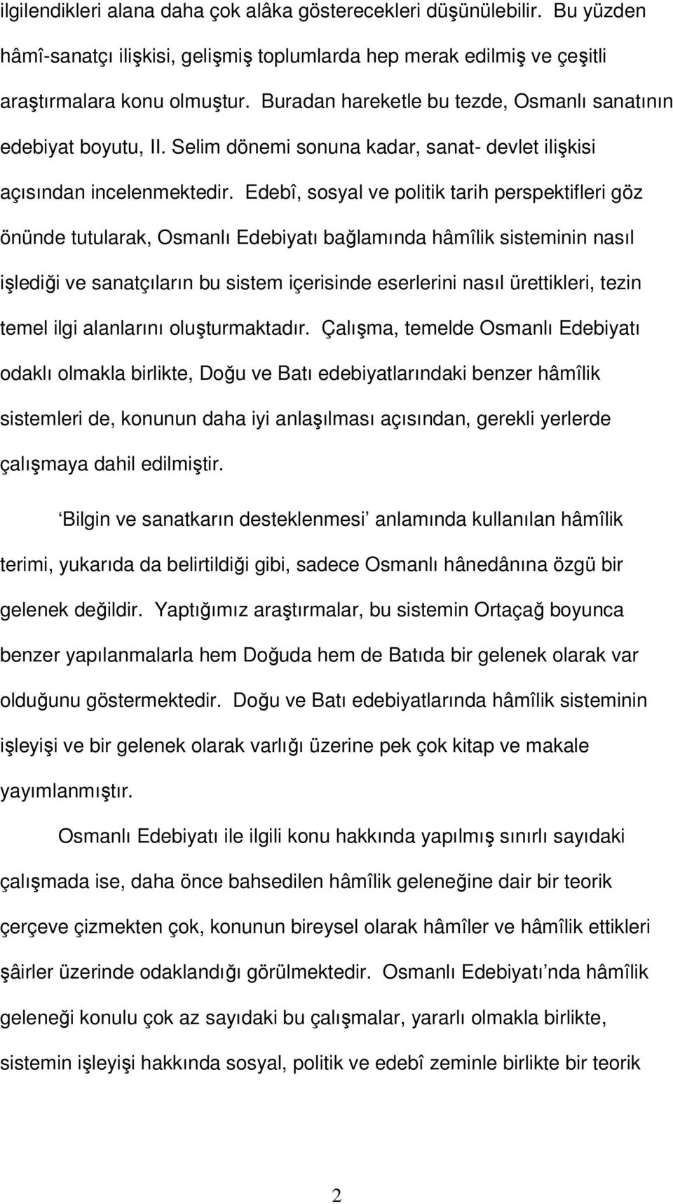 Edebî, sosyal ve politik tarih perspektifleri göz önünde tutularak, Osmanlı Edebiyatı bağlamında hâmîlik sisteminin nasıl işlediği ve sanatçıların bu sistem içerisinde eserlerini nasıl ürettikleri,