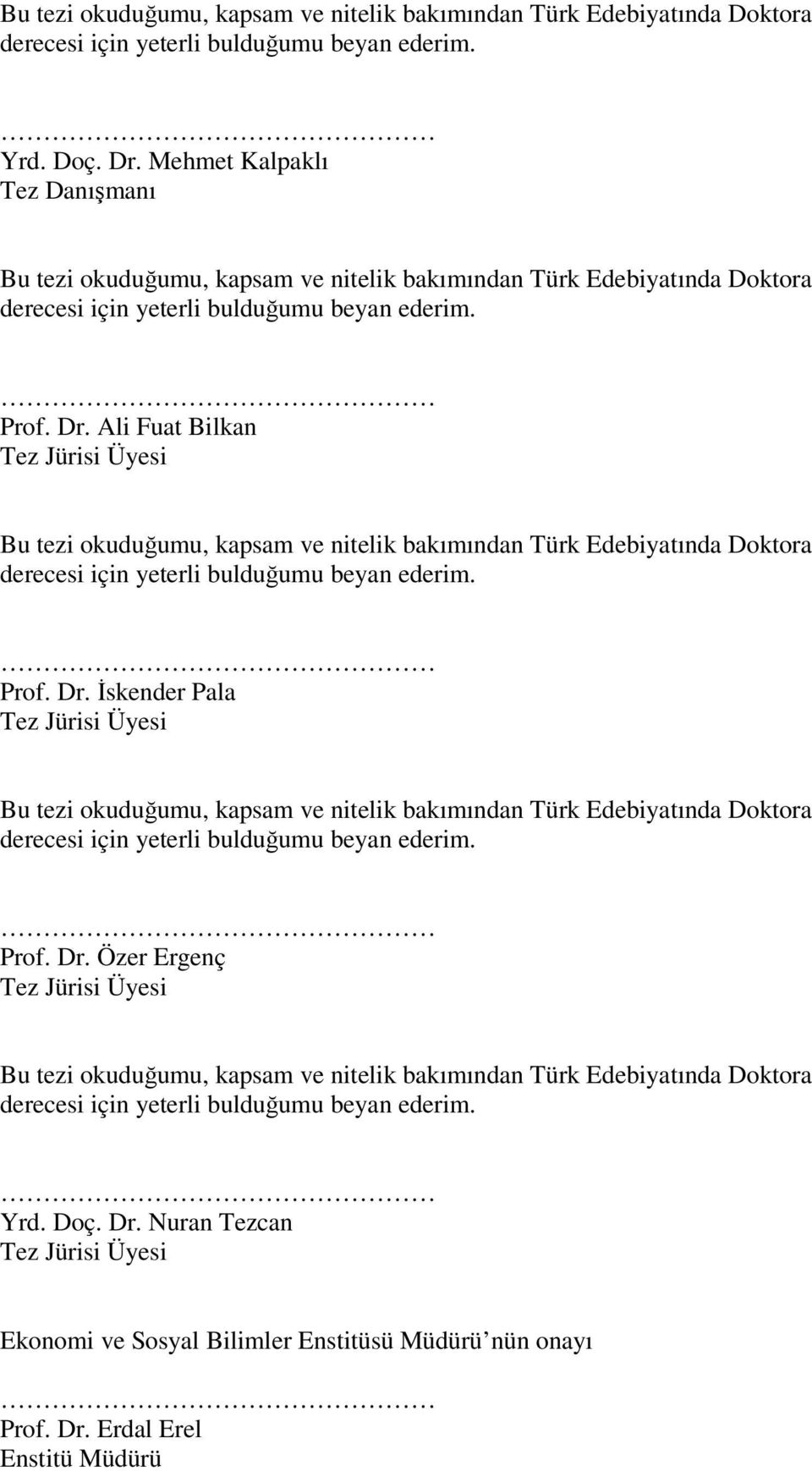 Ali Fuat Bilkan Tez Jürisi Üyesi Bu tezi okuduğumu, kapsam ve nitelik bakımından Türk Edebiyatında Doktora derecesi için yeterli bulduğumu beyan ederim. Prof. Dr.