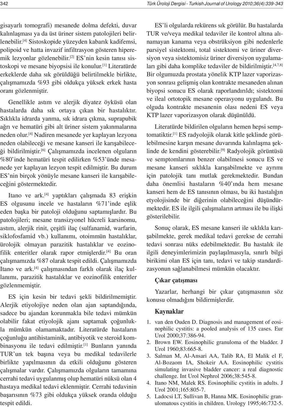 [1] Literatürde erkeklerde daha s k görüldü ü belirtilmekle birlikte, çal mam zda %93 gibi oldukça yüksek erkek hasta oran gözlenmi tir.