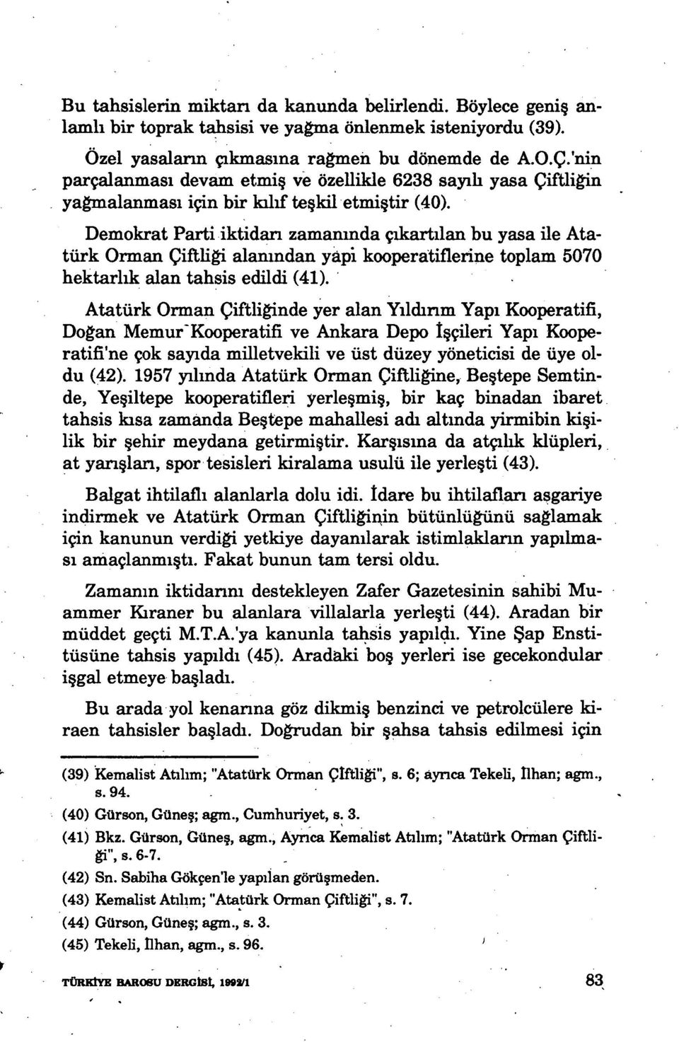 Demokrat Parti iktidarı zamanında çıkartılan bu yasa ile Atatürk Orman Çiftliği alamndan yapi kooperatiflerine toplam 5070 hektarlık alan tahsis edildi (41).