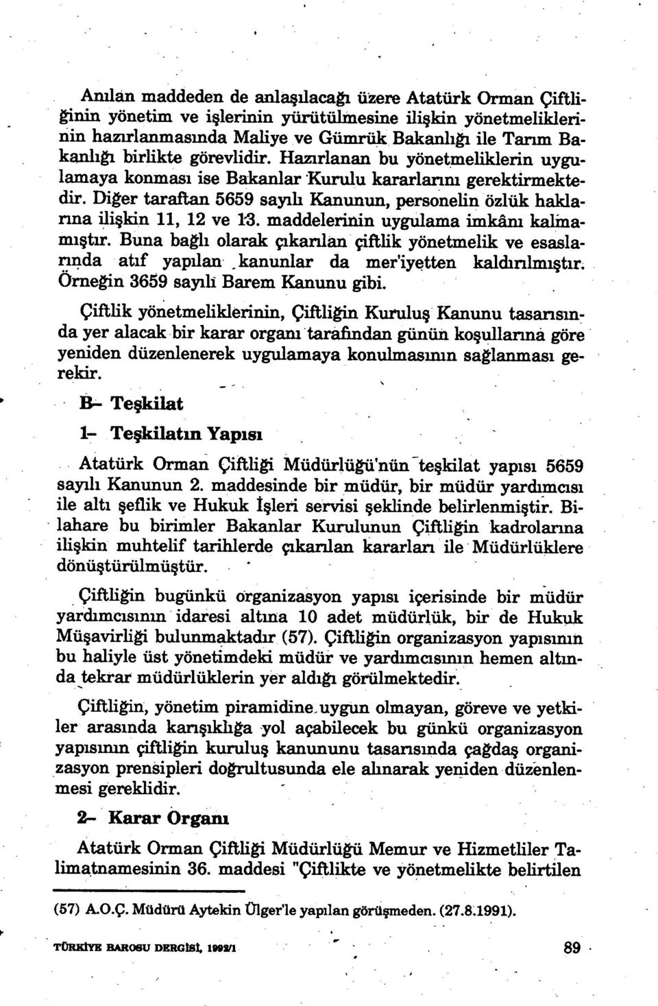 maddelerinin uygulama imkanı kalmamıştır. Buna bağlı olarak çıkarılan çiftlik yönetmelik ve esaslarında atıf yapılan -kanunlar da mer'iyetten kald ınlmıştır; Orneğin 3659 sayılı Barem Kanunu gibi.