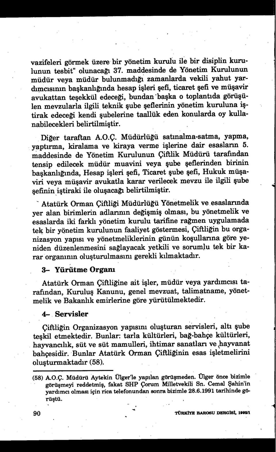 toplantıda görüşülen mevzularla ilgili teknik şube şeflerinin yönetim kuruluna i ş- tirak edeceği kendi şubelerine taallük eden konularda oy kullanabilecekleri belirtilmi ştir. Diğer taraftan A.O.Ç.