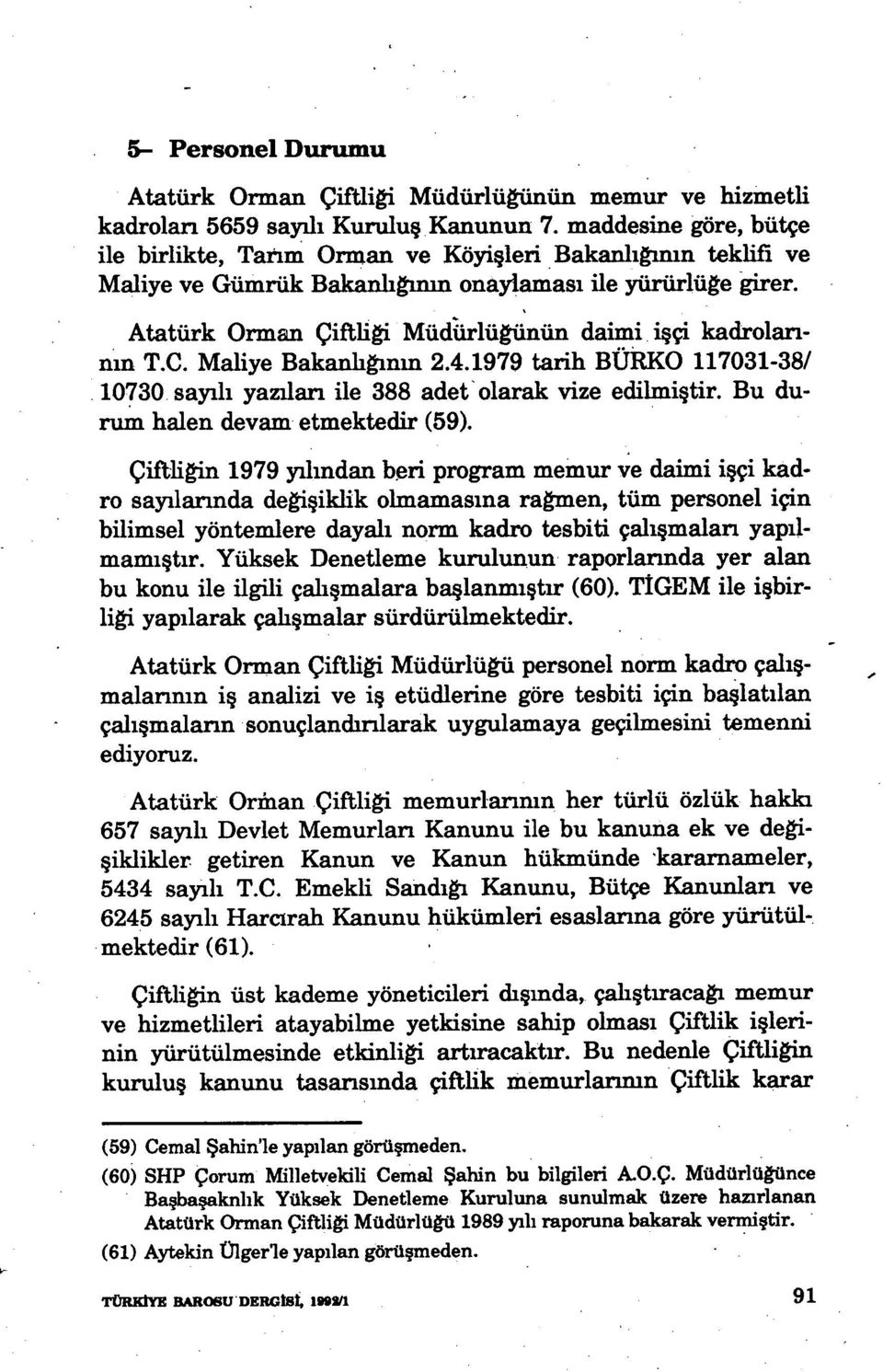 Atatürk Orman Çiftli ği Müdürlüğünün daimi işçi kadrolarının T.C. Maliye Bakanlığınm 2.4.1979 tarih BURKO 117031-38/ 10730. sayılı yazıları ile 388 adet olarak vize edilmi ştir.