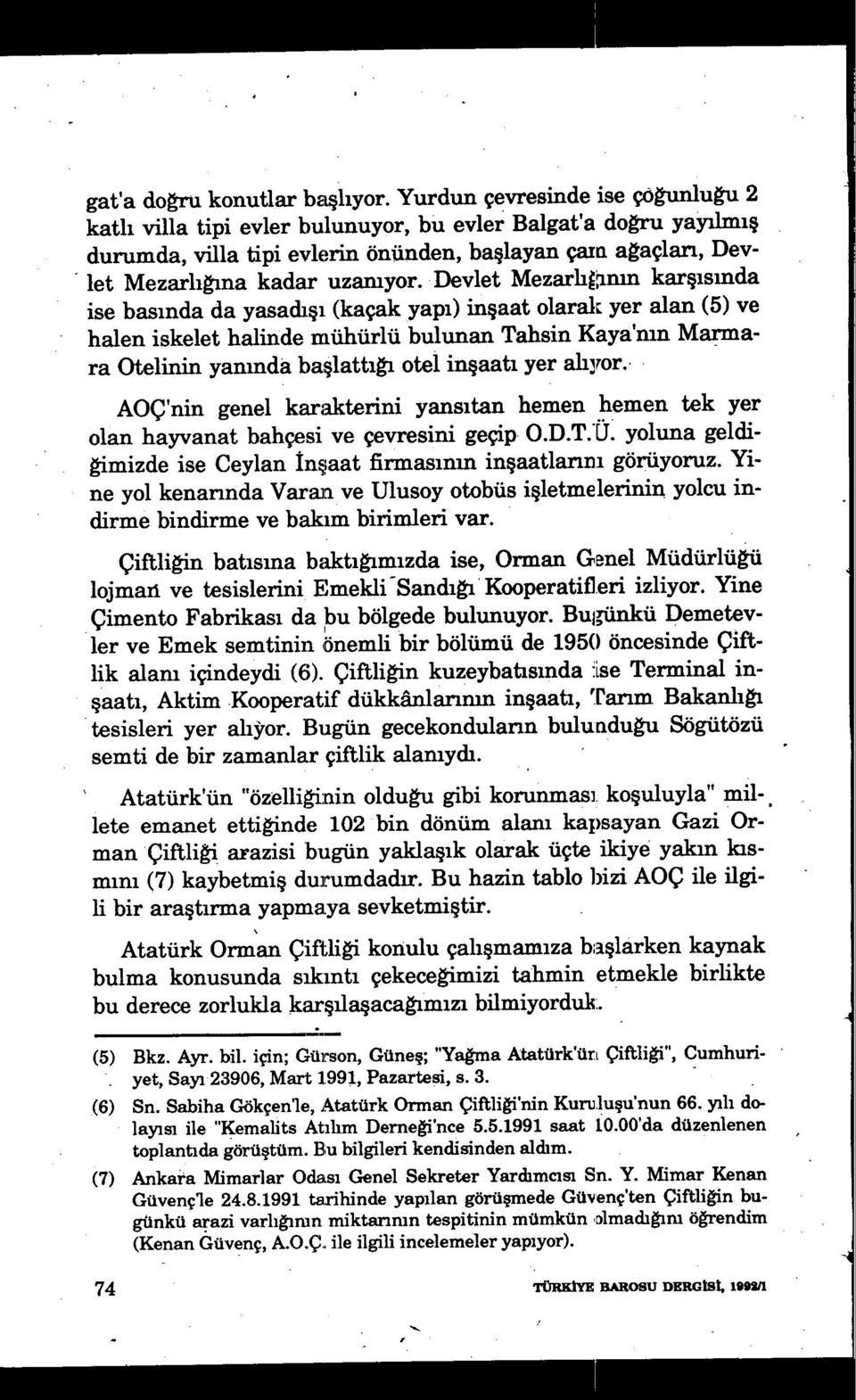 Devlet Mezarlığının karşısmda ise basında da yasadışı (kaçak yapı) inşaat olarak yer alan (5) ve halen iskelet halinde mühürlü bulunan Tahsin Kaya'n ın Marmara Otelinin yanmda başlattığı otel inşaatı