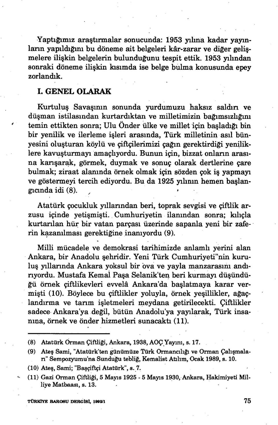 GENEL OLARAK Kurtuluş Savaşımn sonunda yurdumuzu haks ız saldırı ve düşman istilasındarı kurtardıktan ve milletimizin bağımsızliğım temin ettikten sonra; Ulu Önder ülke ve millet için ba şladığı bin