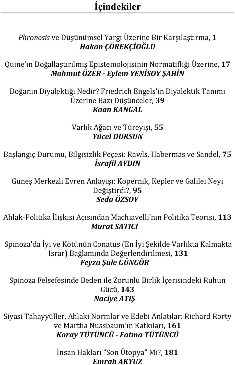 Friedrich Engels'in Diyalektik Tanımı Üzerine Bazı Düşünceler, 39 Kaan KANGAL Varlık Ağacı ve Türeyişi, 55 Yücel DURSUN Başlangıç Durumu, Bilgisizlik Peçesi: Rawls, Habermas ve Sandel, 75 İsrafil