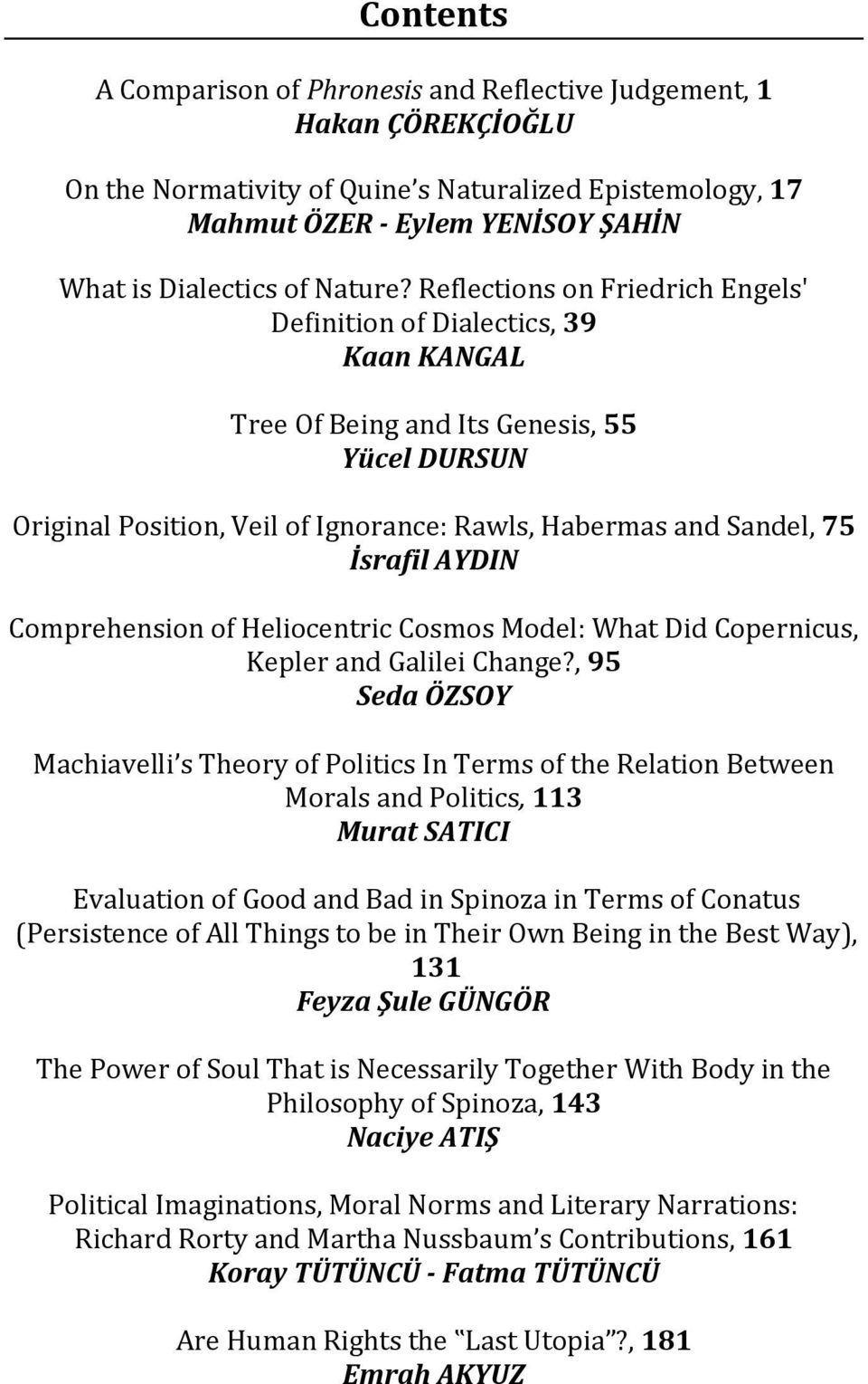 Reflections on Friedrich Engels' Definition of Dialectics, 39 Kaan KANGAL Tree Of Being and Its Genesis, 55 Yücel DURSUN Original Position, Veil of Ignorance: Rawls, Habermas and Sandel, 75 İsrafil