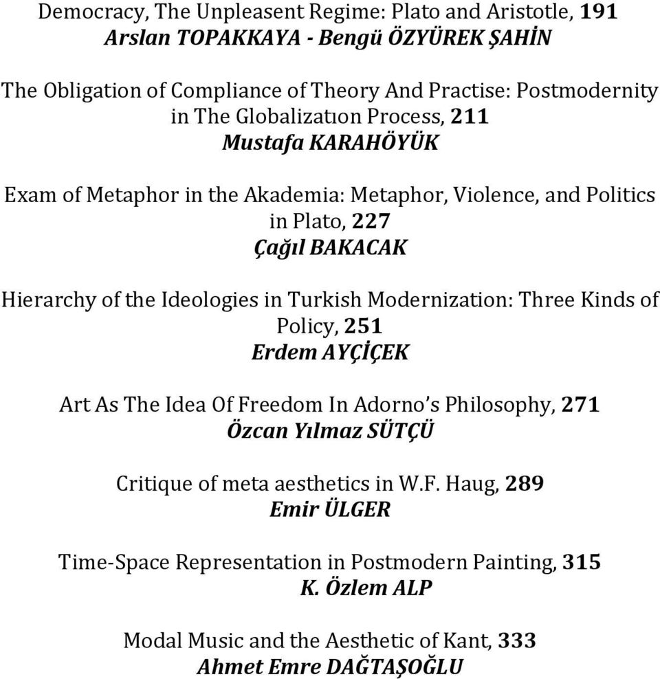 Ideologies in Turkish Modernization: Three Kinds of Policy, 251 Erdem AYÇİÇEK Art As The Idea Of Freedom In Adorno s Philosophy, 271 Özcan Yılmaz SÜTÇÜ Critique of