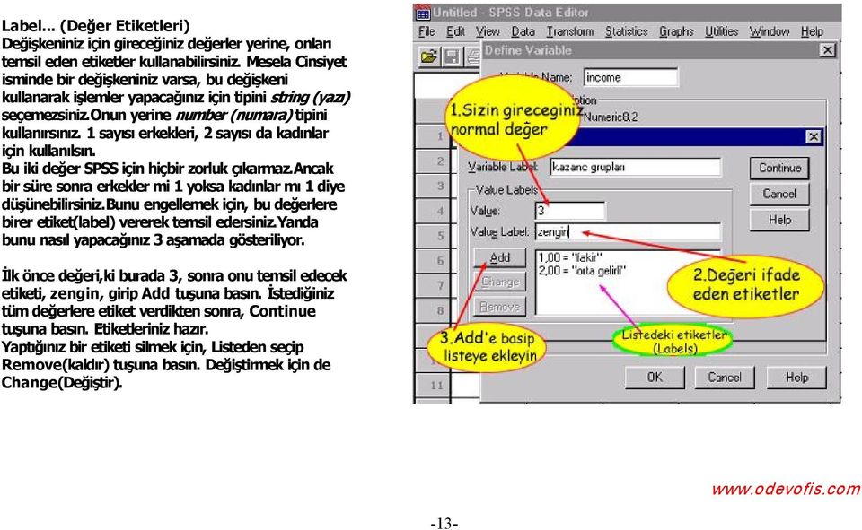 1 say s erkekleri, 2 say s da kad nlar için kullan ls n. Bu iki değer SPSS için hiçbir zorluk ç karmaz.ancak bir süre sonra erkekler mi 1 yoksa kad nlar m 1 diye düşünebilirsiniz.