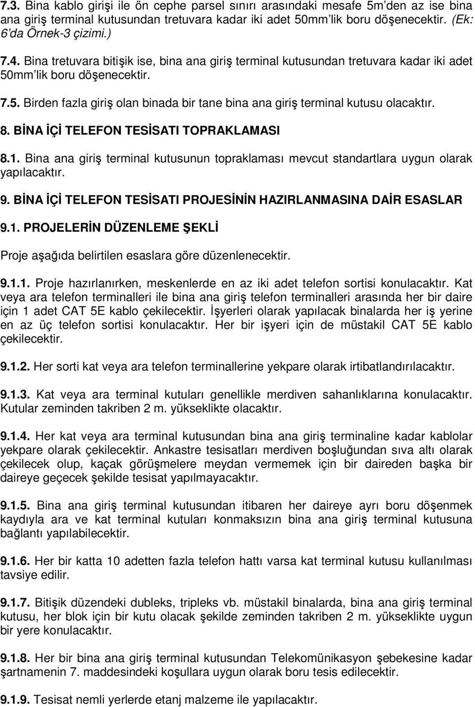 8. BİNA İÇİ TELEFON TESİSATI TOPRALAMASI 8.1. Bina ana giriş terminal kutusunun topraklaması mevcut standartlara uygun olarak yapılacaktır. 9.