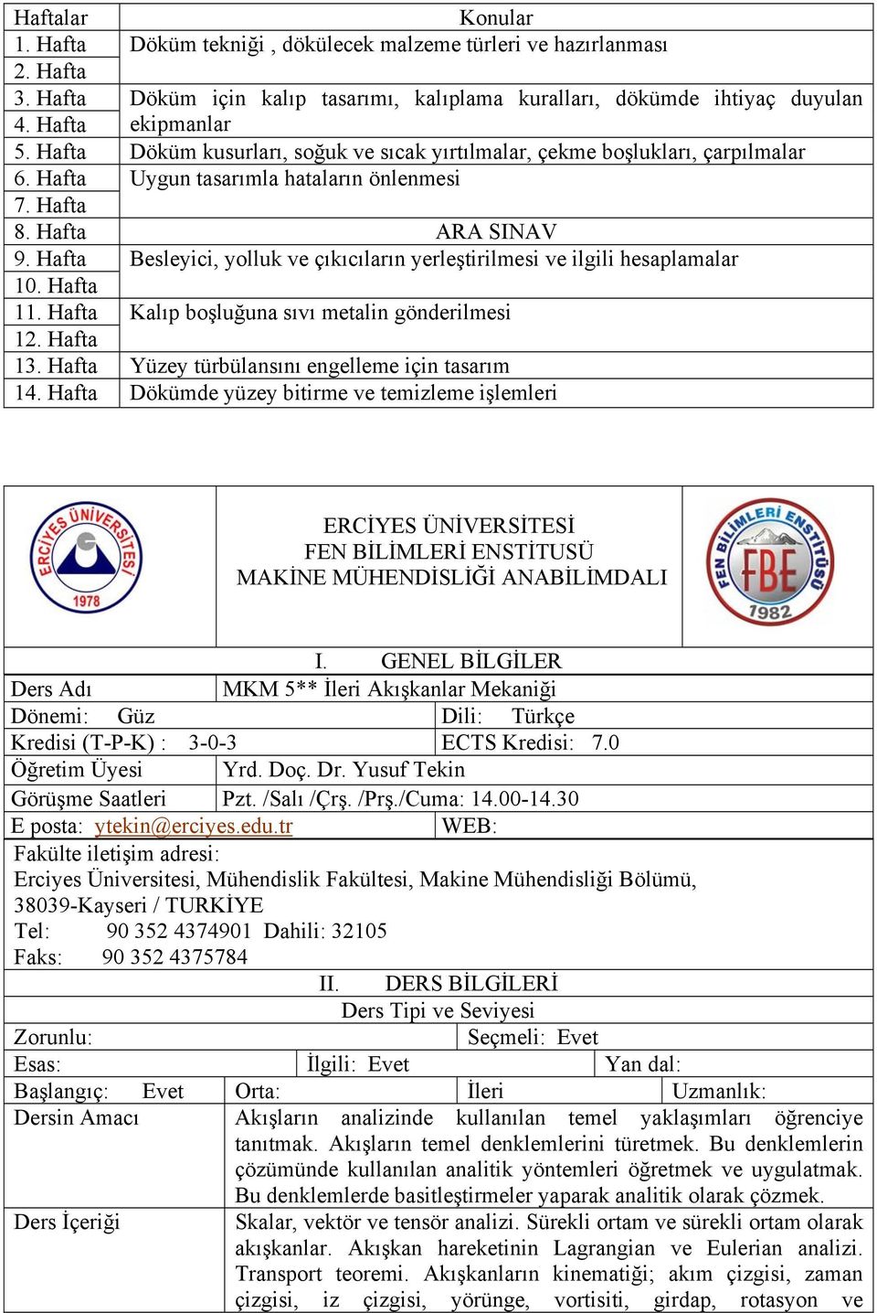 Hafta Besleyici, yolluk ve çıkıcıların yerleştirilmesi ve ilgili hesaplamalar 10. Hafta 11. Hafta Kalıp boşluğuna sıvı metalin gönderilmesi 12. Hafta 13.