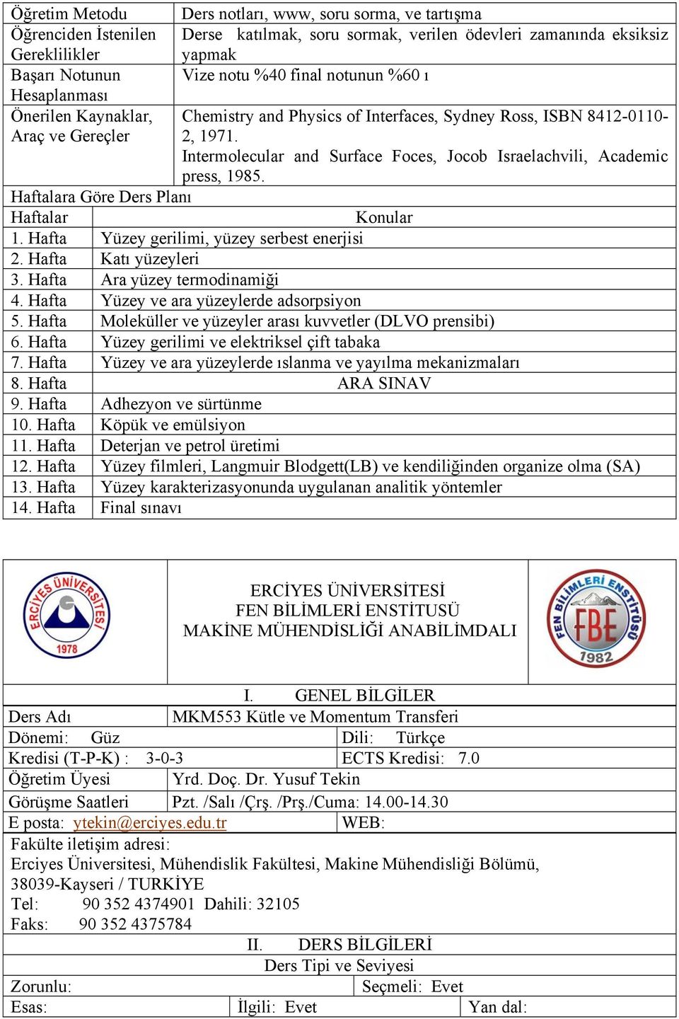 Hafta Katı yüzeyleri 3. Hafta Ara yüzey termodinamiği 4. Hafta Yüzey ve ara yüzeylerde adsorpsiyon 5. Hafta Moleküller ve yüzeyler arası kuvvetler (DLVO prensibi) 6.