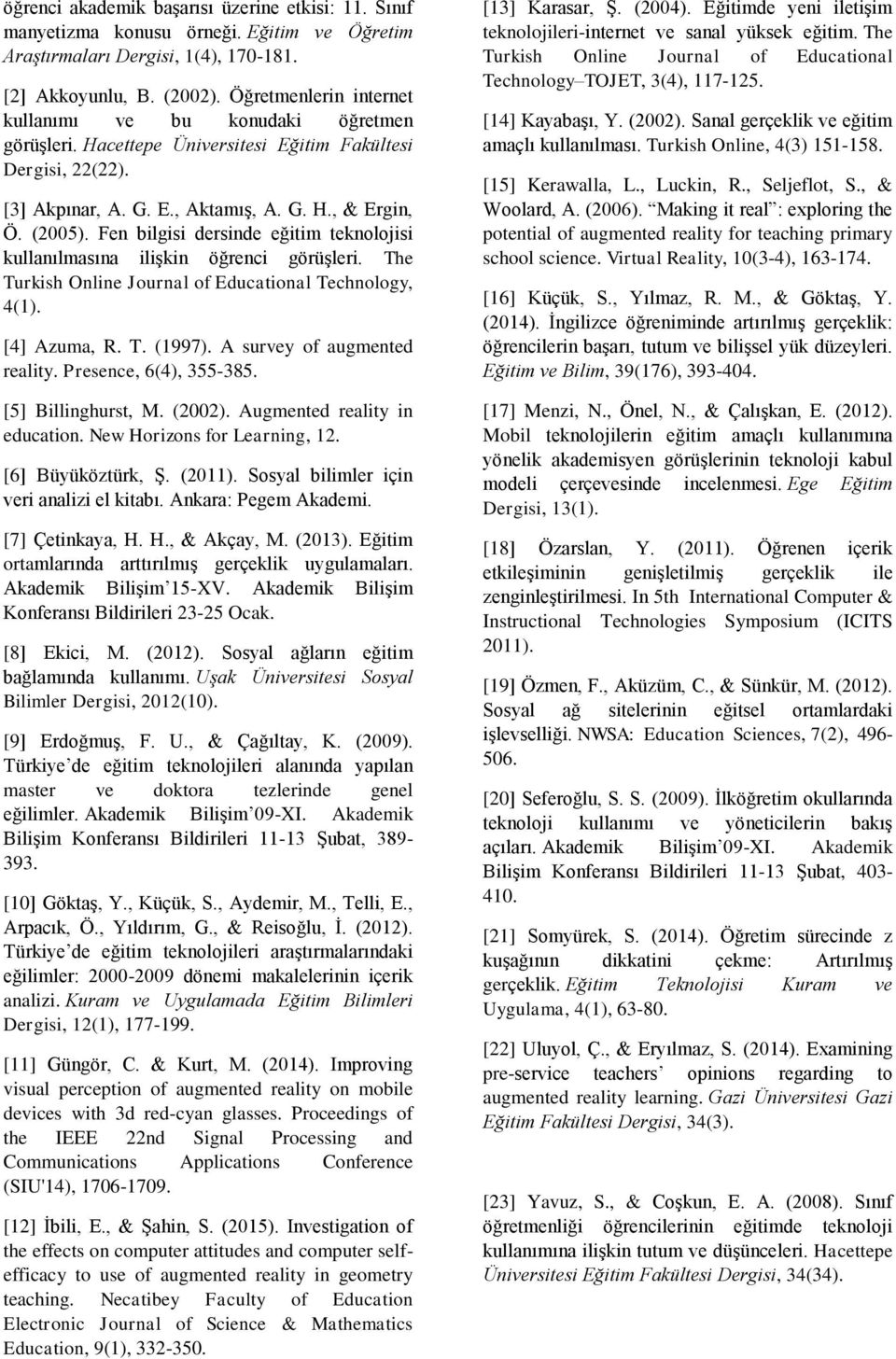 Fen bilgisi dersinde eğitim teknolojisi kullanılmasına ilişkin öğrenci görüşleri. The Turkish Online Journal of Educational Technology, 4(1). [4] Azuma, R. T. (1997). A survey of augmented reality.