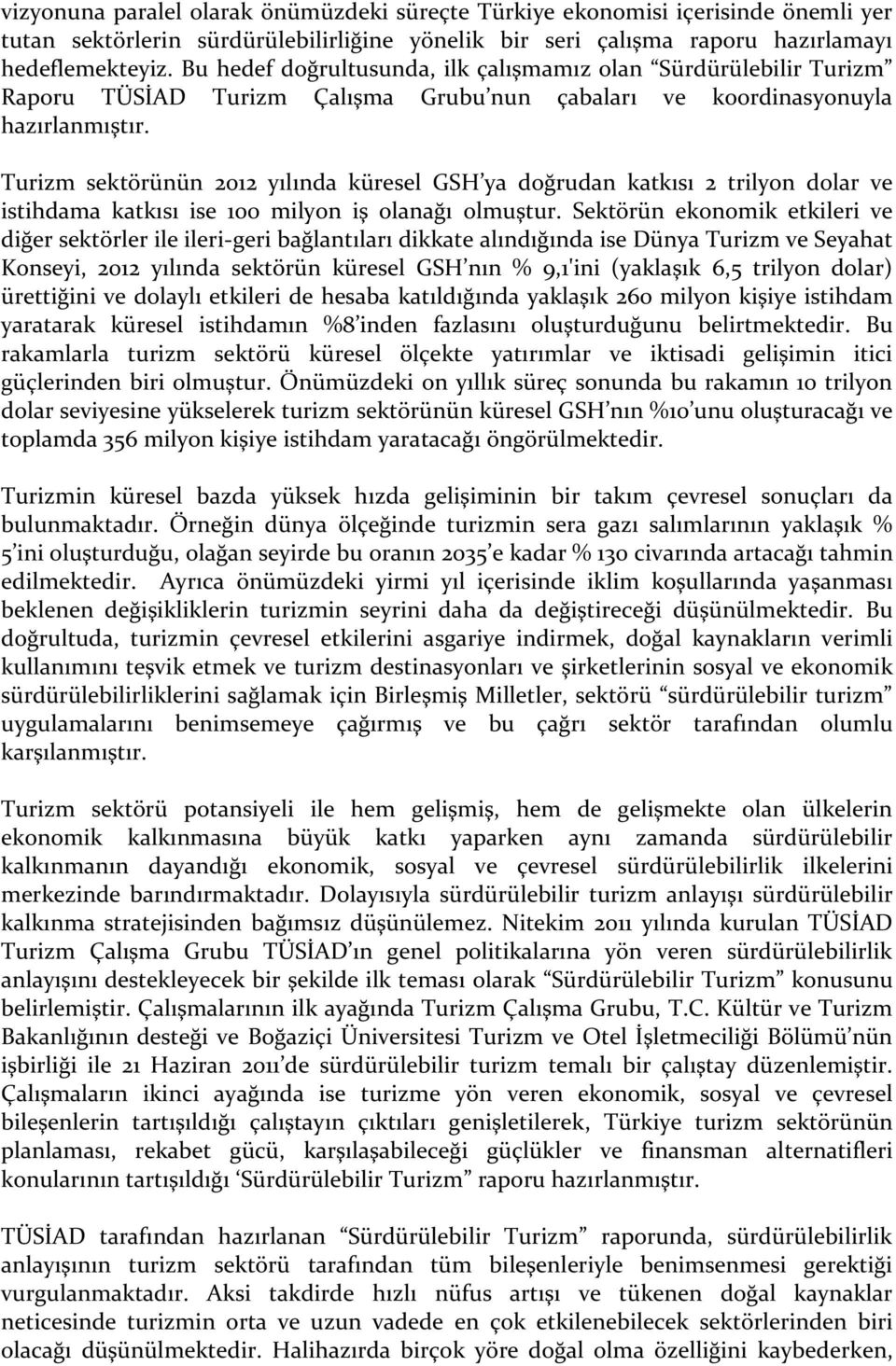 Turizm sektörünün 2012 yılında küresel GSH ya doğrudan katkısı 2 trilyon dolar ve istihdama katkısı ise 100 milyon iş olanağı olmuştur.