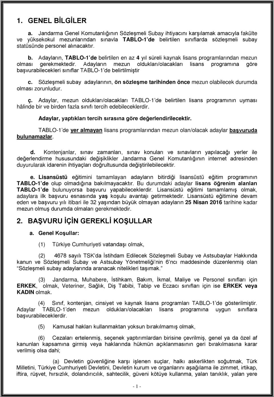 alınacaktır. b. Adayların, TABLO-1 de belirtilen en az 4 yıl süreli kaynak lisans programlarından mezun olması gerekmektedir.