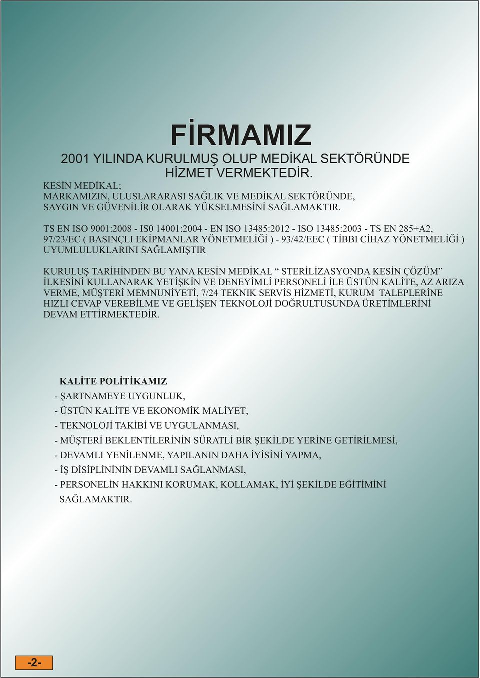 SAĞLAMIŞTIR KURULUŞ TARİHİNDEN BU YANA KESİN MEDİKAL STERİLİZASYONDA KESİN ÇÖZÜM İLKESİNİ KULLANARAK YETİŞKİN VE DENEYİMLİ PERSONELİ İLE ÜSTÜN KALİTE, AZ ARIZA VERME, MÜŞTERİ MEMNUNİYETİ, 7/24 TEKNIK