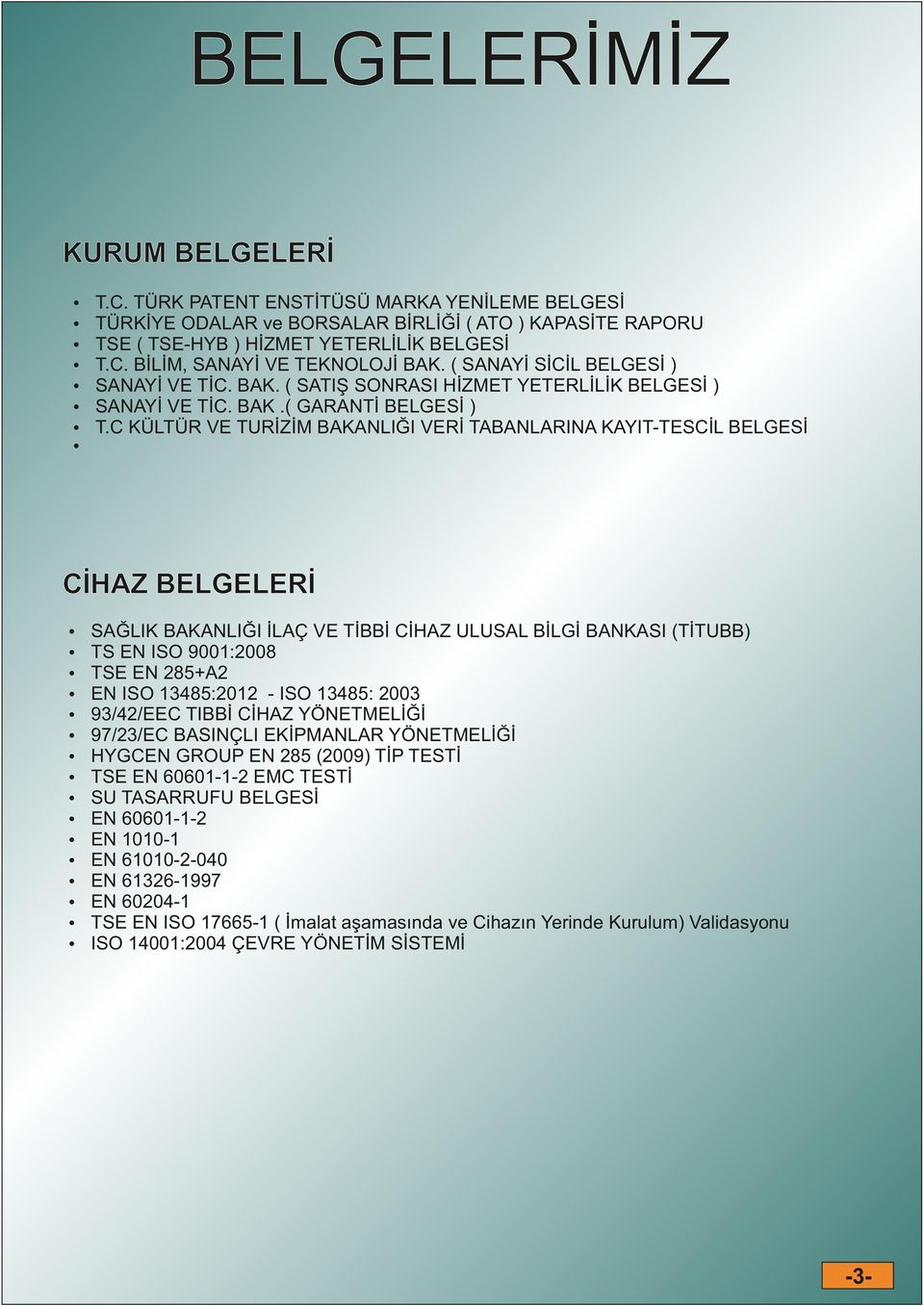 C KÜLTÜR VE TURİZİM BAKANLIĞI VERİ TABANLARINA KAYIT-TESCİL BELGESİ CİHAZ BELGELERİ SAĞLIK BAKANLIĞI İLAÇ VE TİBBİ CİHAZ ULUSAL BİLGİ BANKASI (TİTUBB) TS EN ISO 9001:2008 TSE EN 285+A2 EN ISO